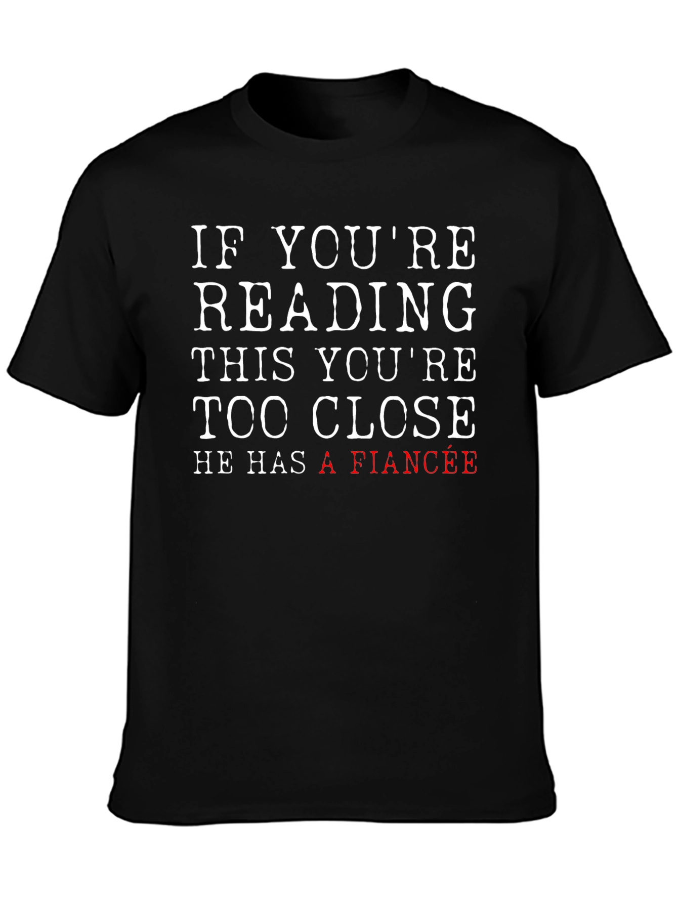 Funny Fiance T-Shirt: If Youre Reading This Too Close!