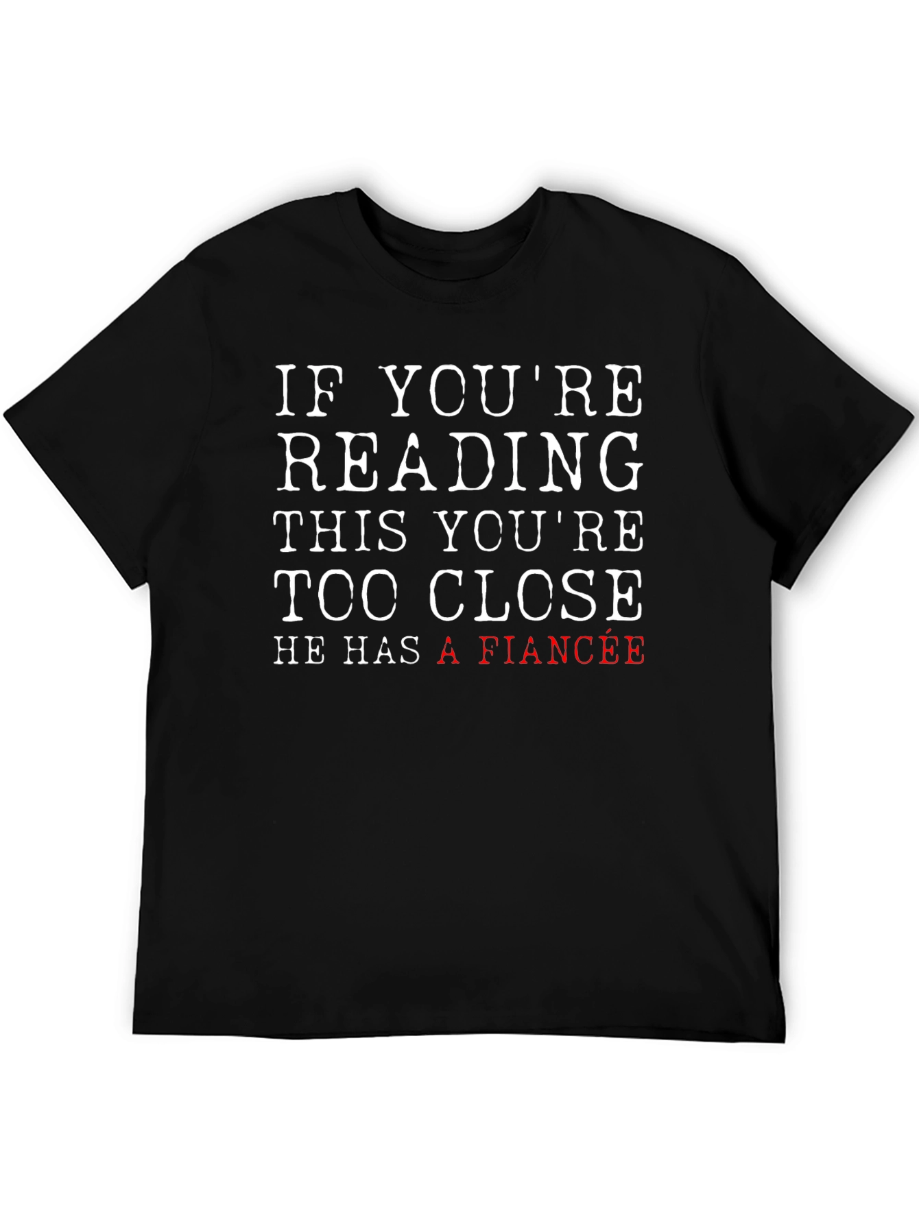 Funny Fiance T-Shirt: If Youre Reading This Too Close!