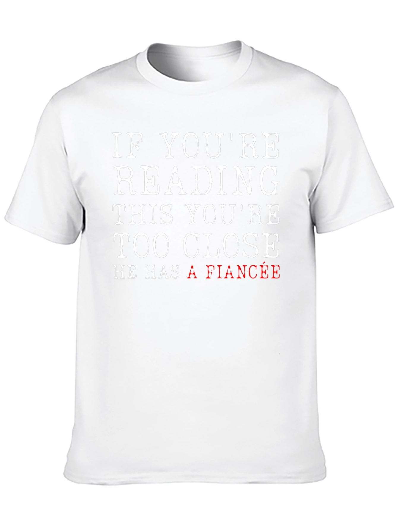 Funny Fiance T-Shirt: If Youre Reading This Too Close!
