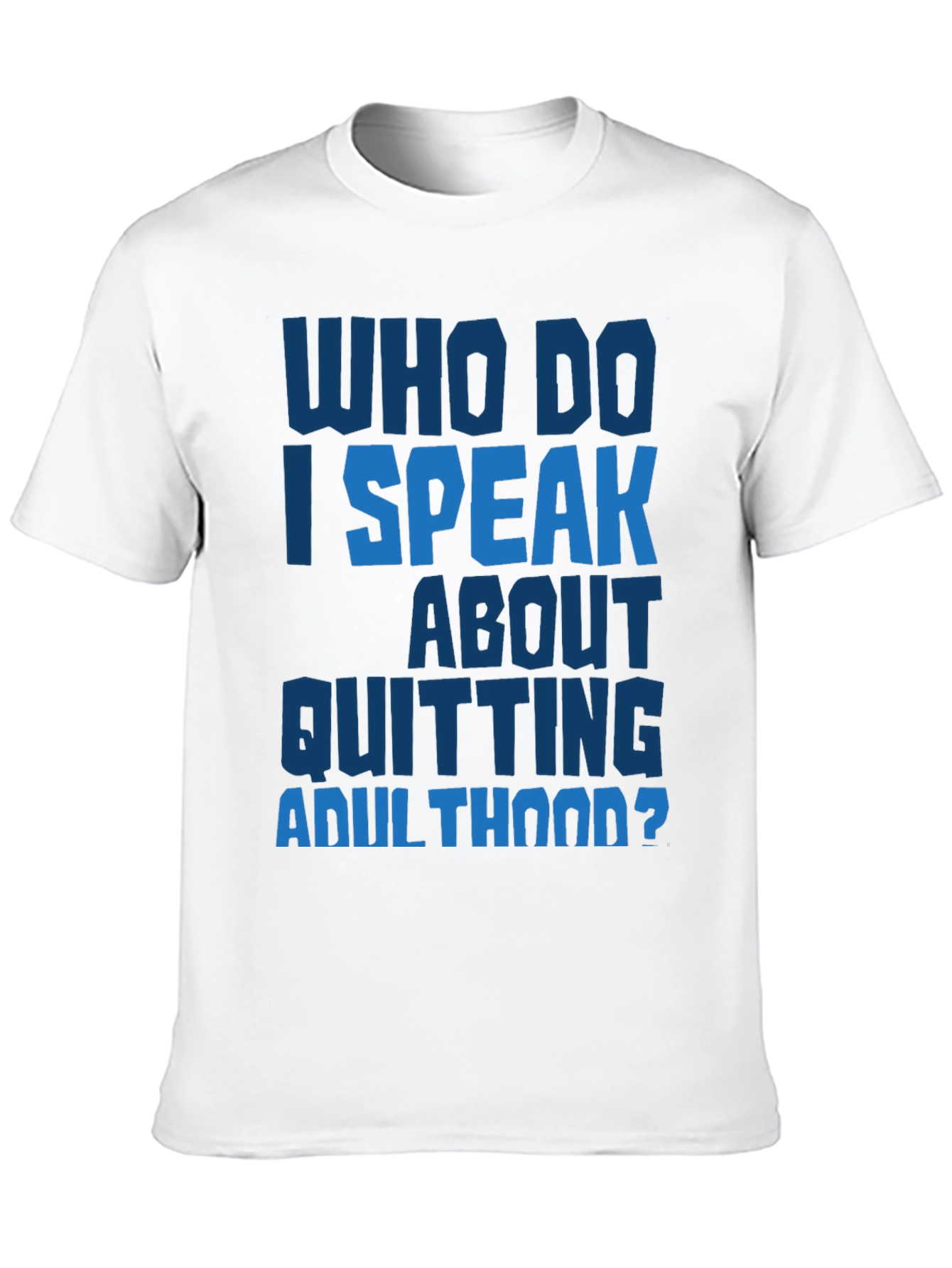Who Do I Speak About Quitting Adulthood? T-Shirt