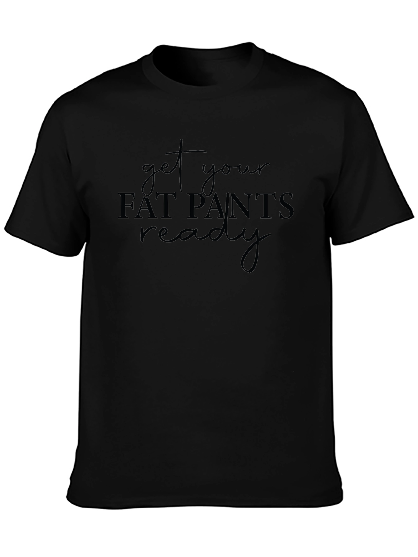 Get Your Fat Pants Ready Black Tee