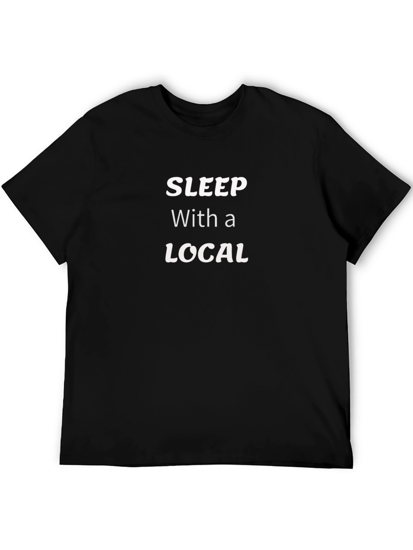 Sleep With a Local - Funny T-Shirt