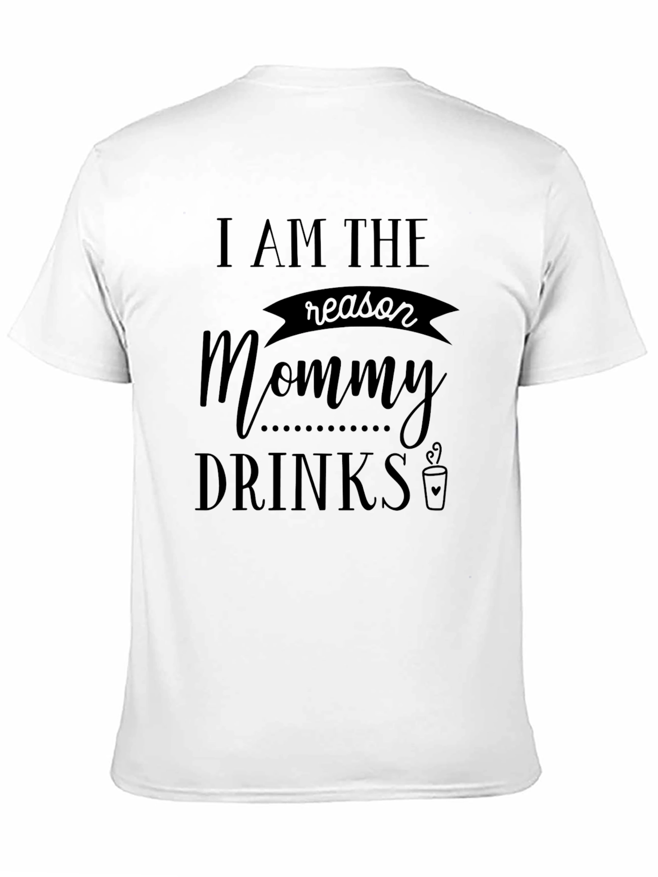 I Am The Reason Mommy Drinks Graphic Tee