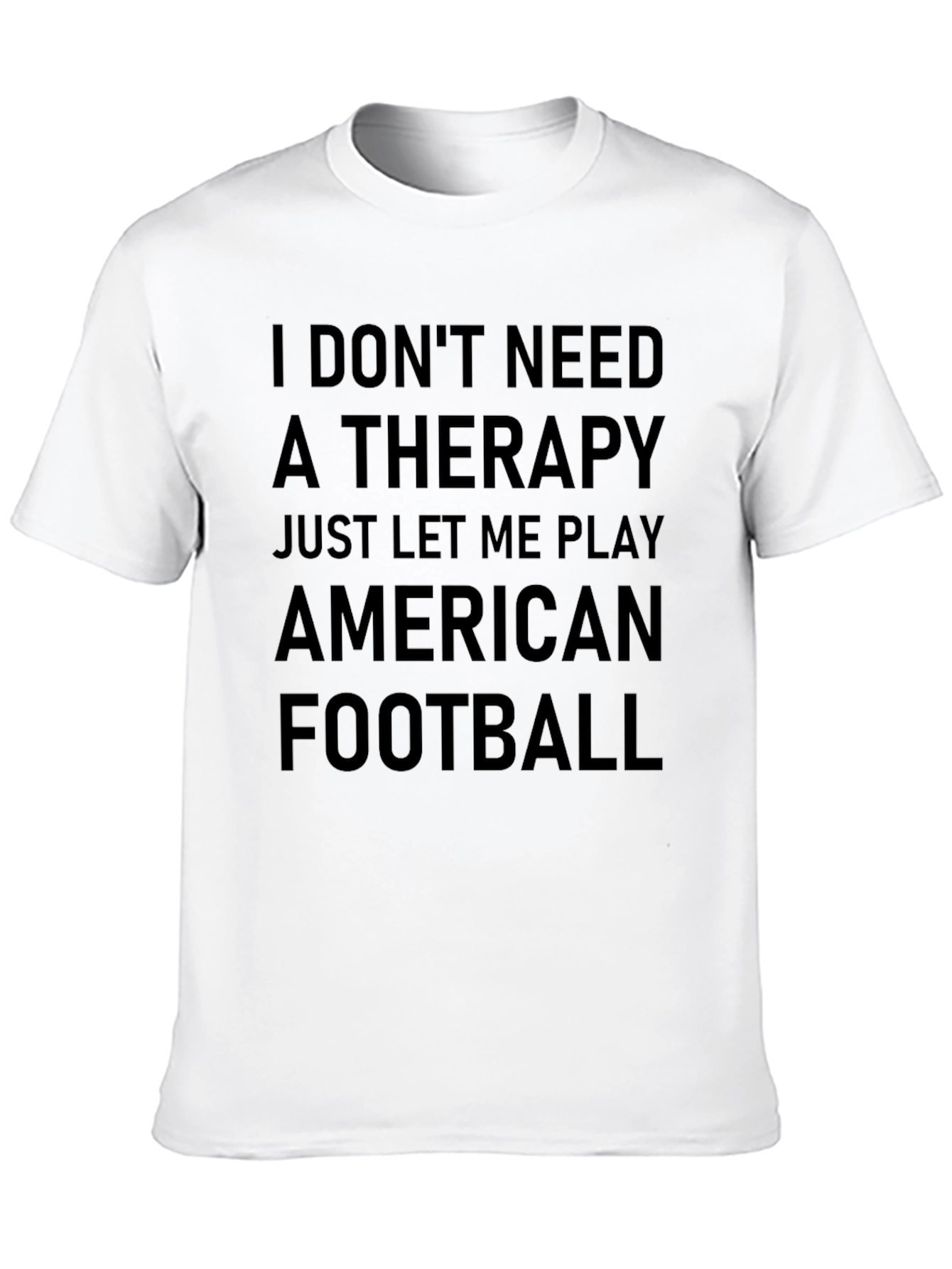 I Dont Need Therapy American Football T-Shirt