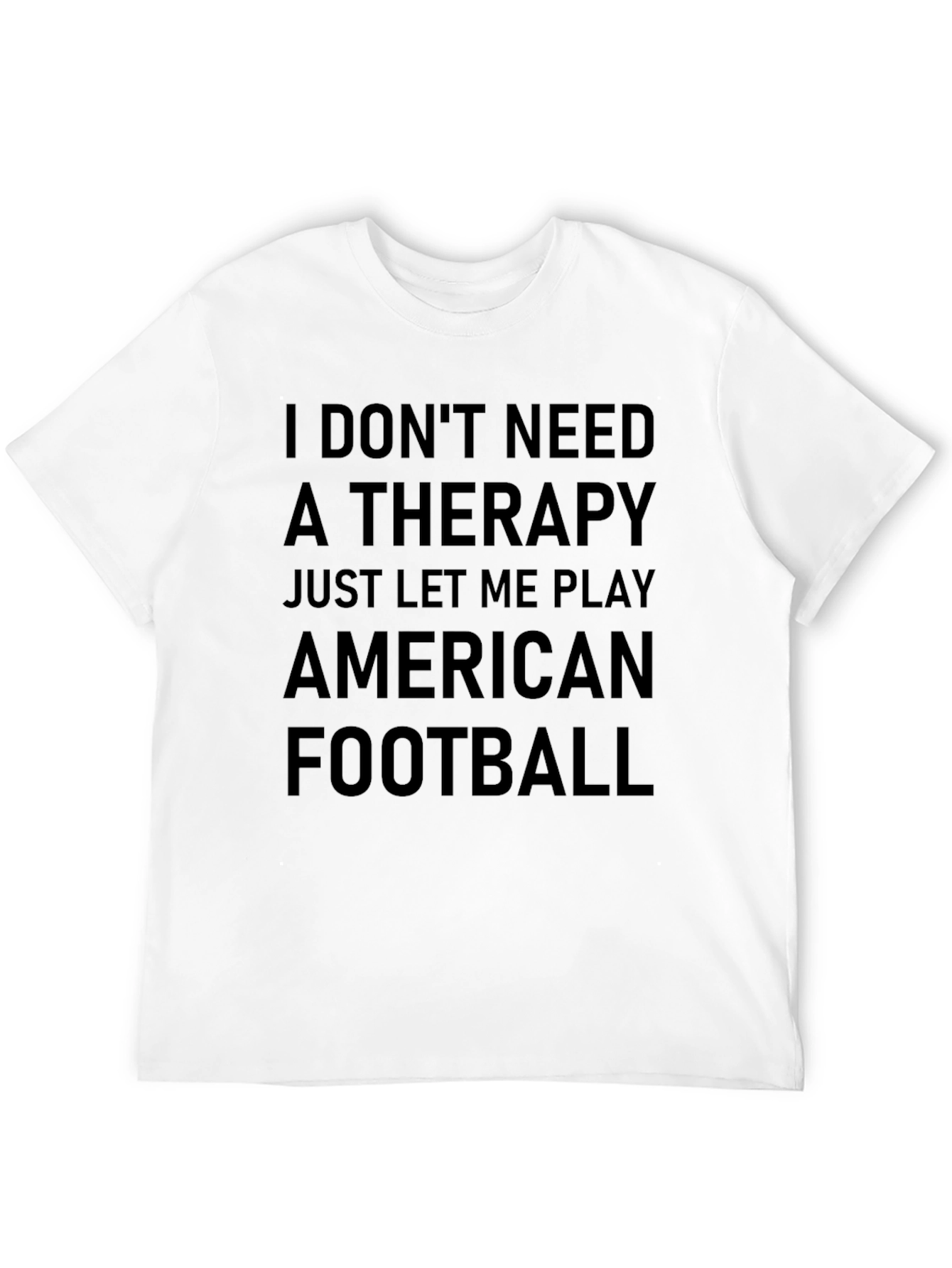 I Dont Need Therapy American Football T-Shirt