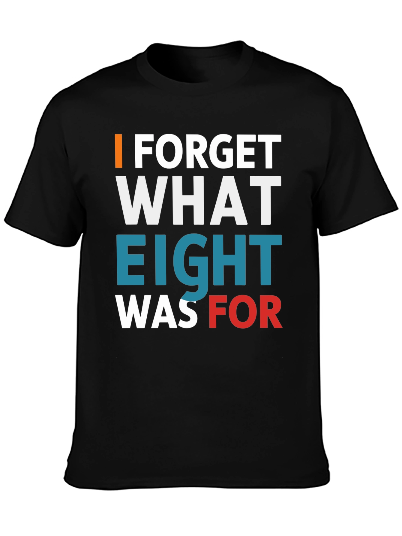 I Forget What Eight Was For T-Shirt