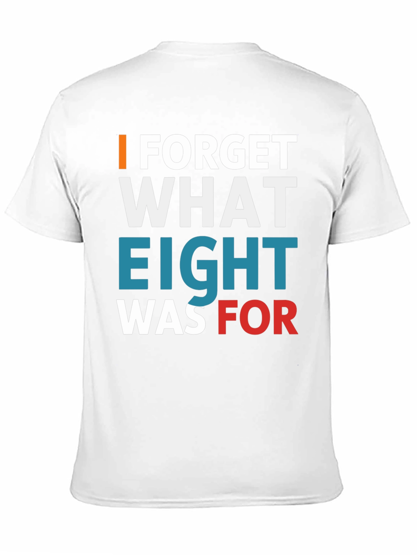 I Forget What Eight Was For T-Shirt