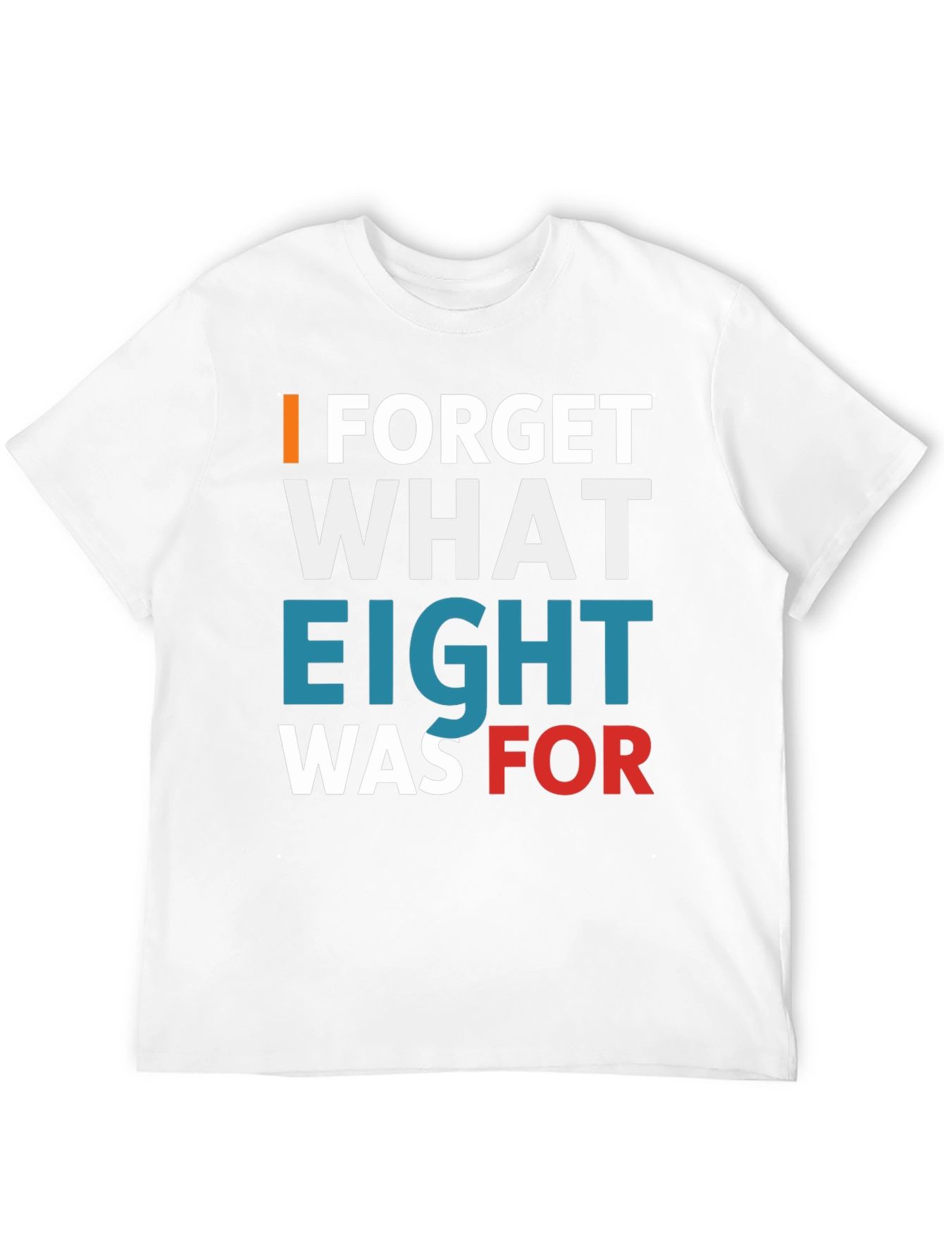I Forget What Eight Was For T-Shirt