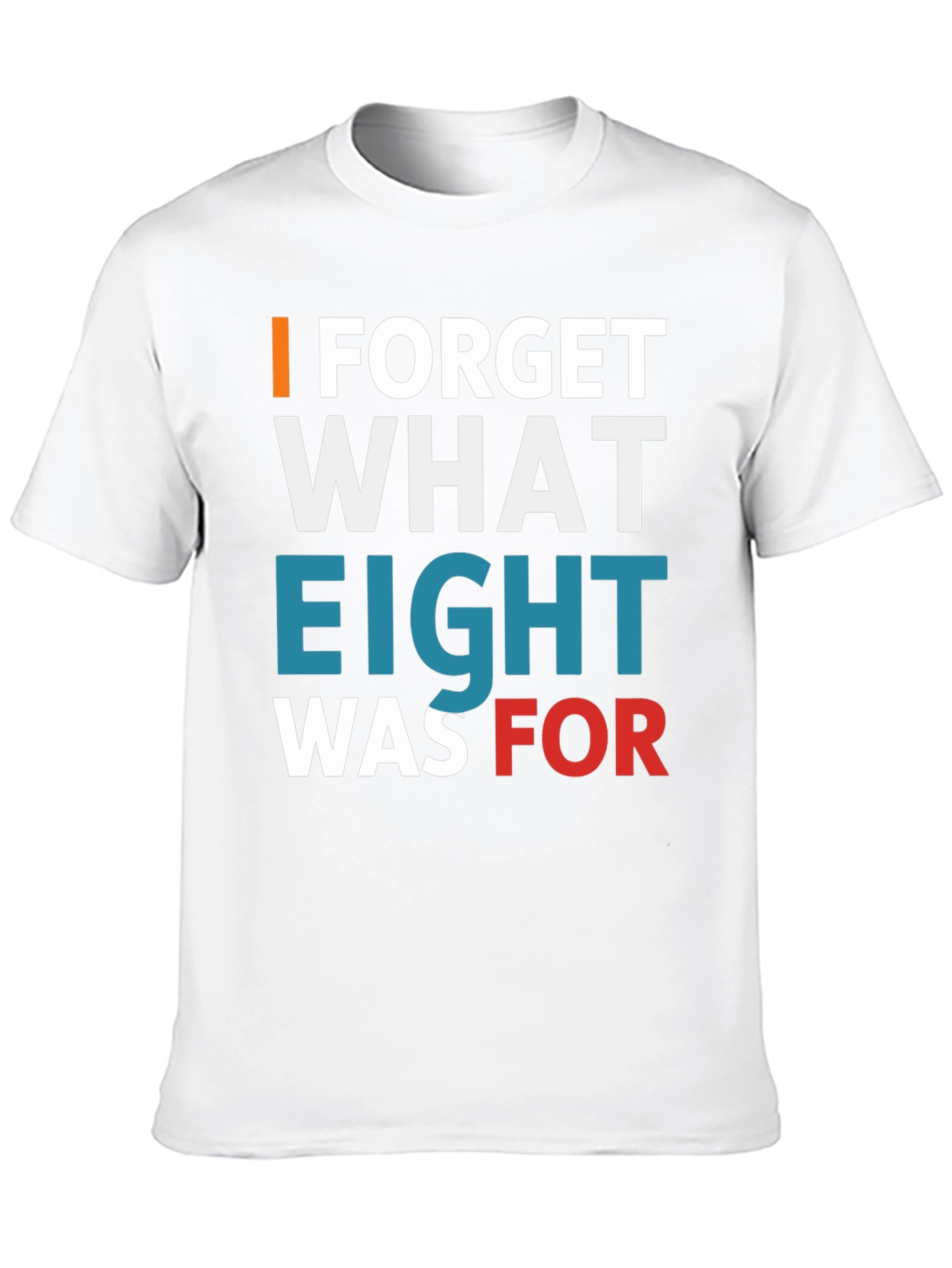 I Forget What Eight Was For T-Shirt