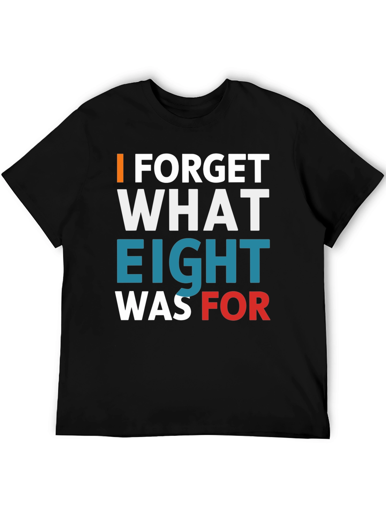 I Forget What Eight Was For T-Shirt