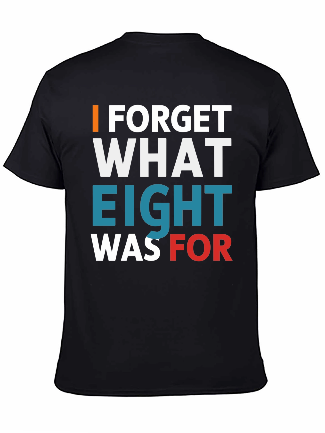 I Forget What Eight Was For T-Shirt