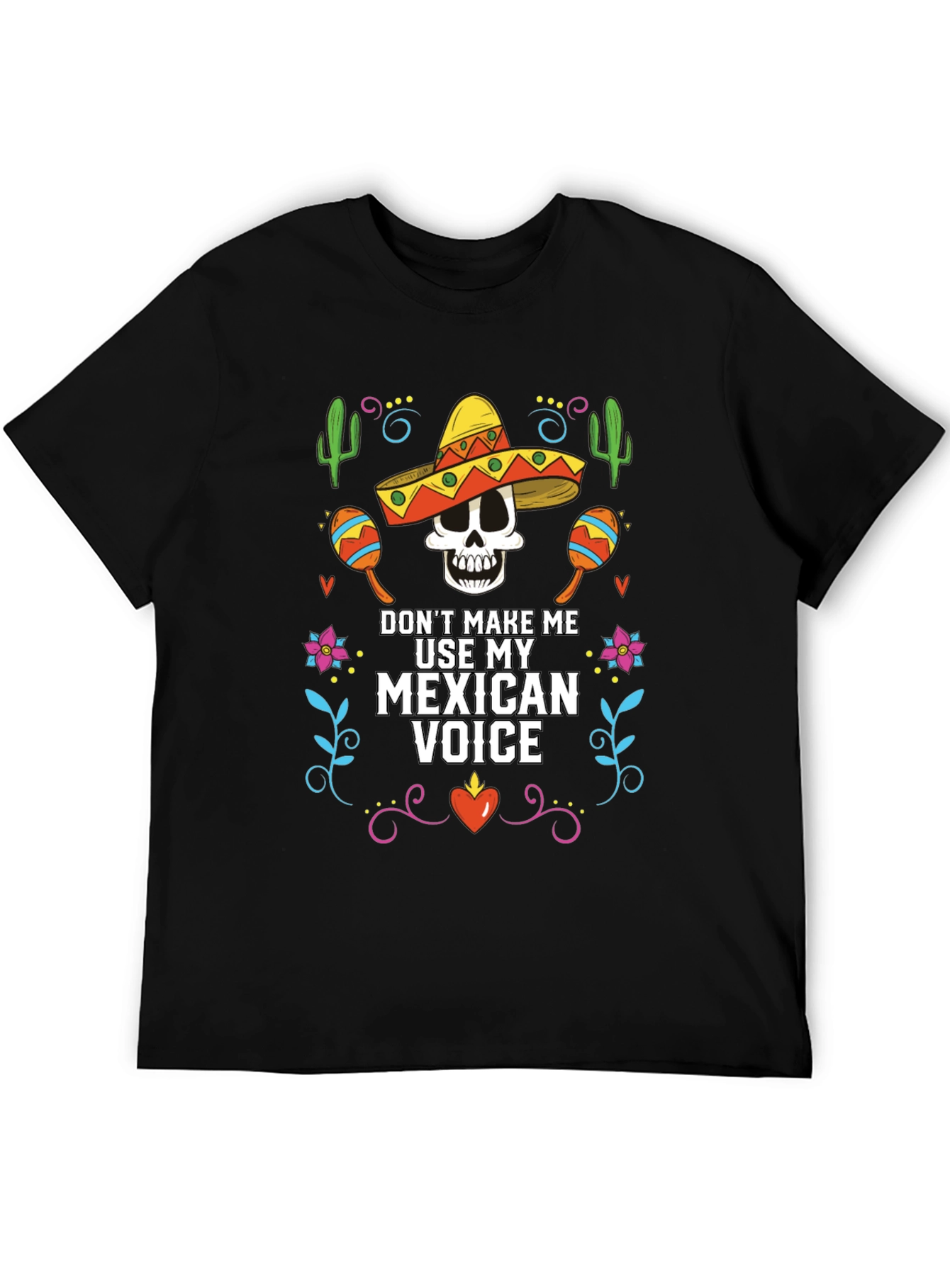 Dont Make Me Use My Mexican Voice T-Shirt