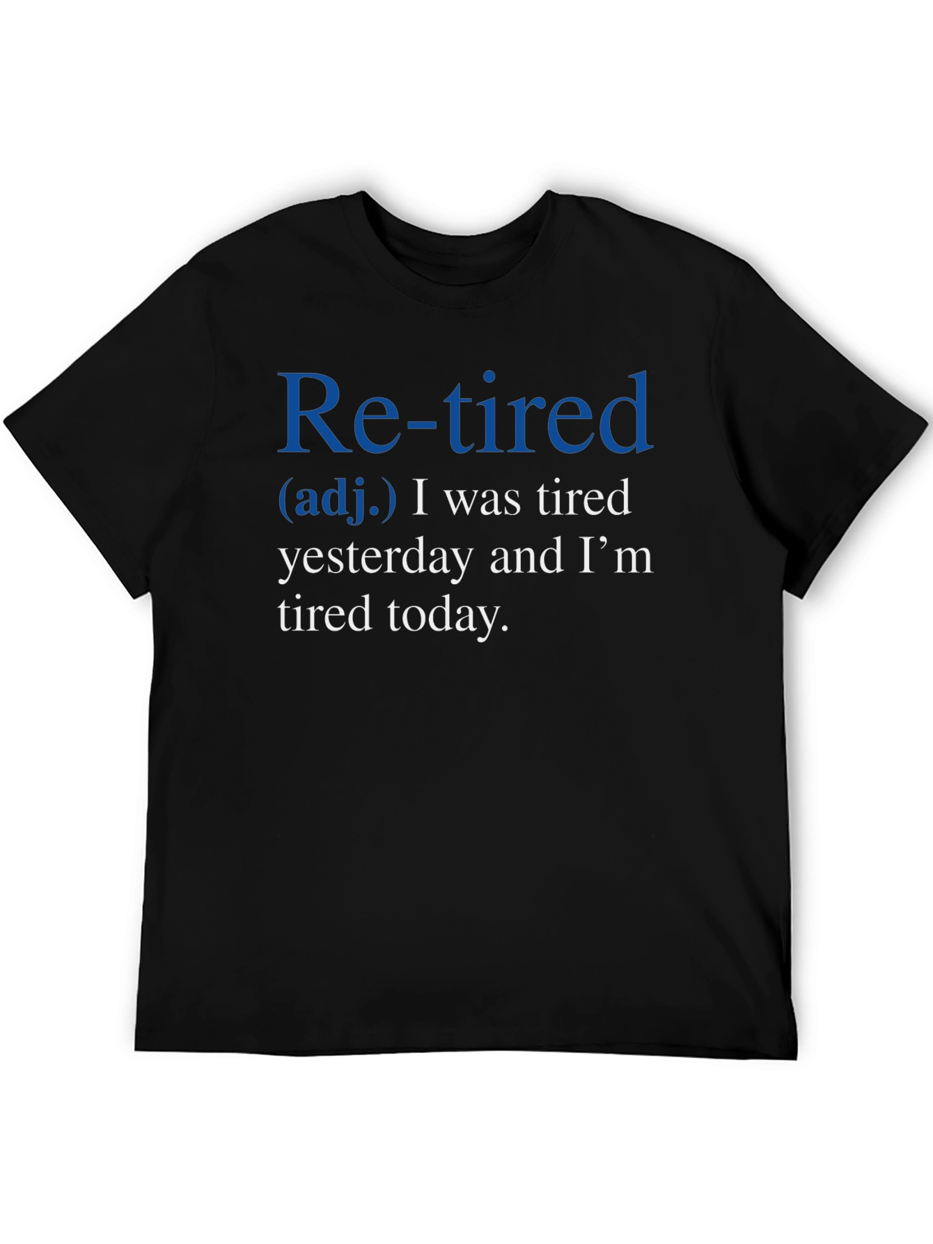 Retired Definition T-Shirt: Tired Yesterday Tired Today