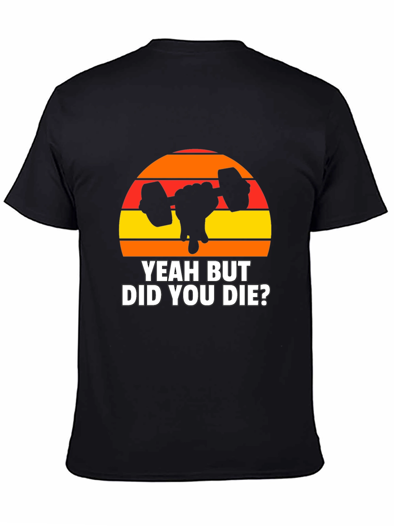 Yeah But Did You Die? Graphic T-Shirt