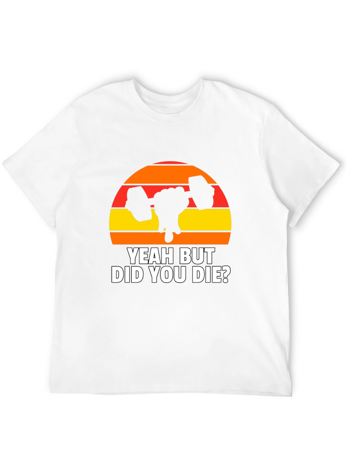Yeah But Did You Die? Graphic T-Shirt