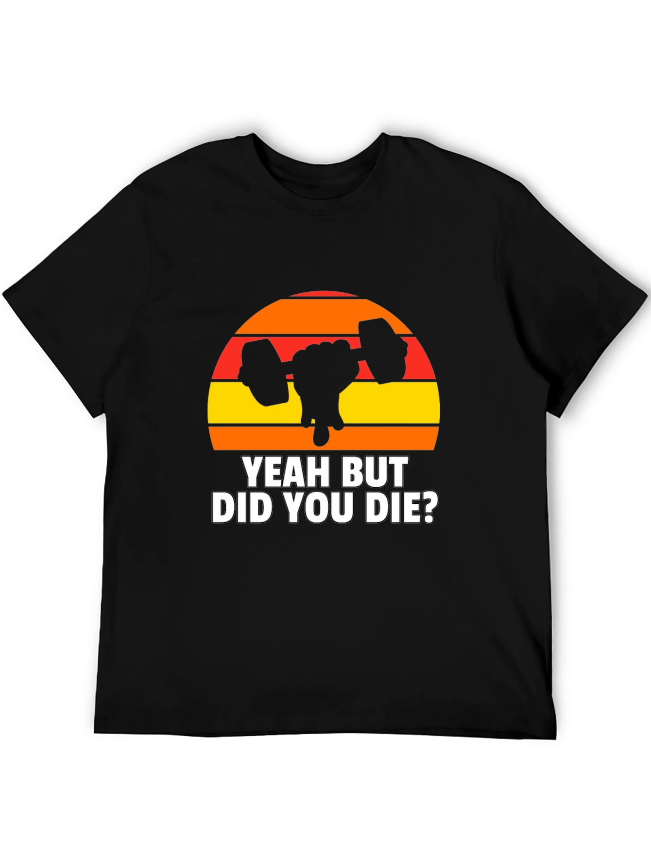 Yeah But Did You Die? Graphic T-Shirt