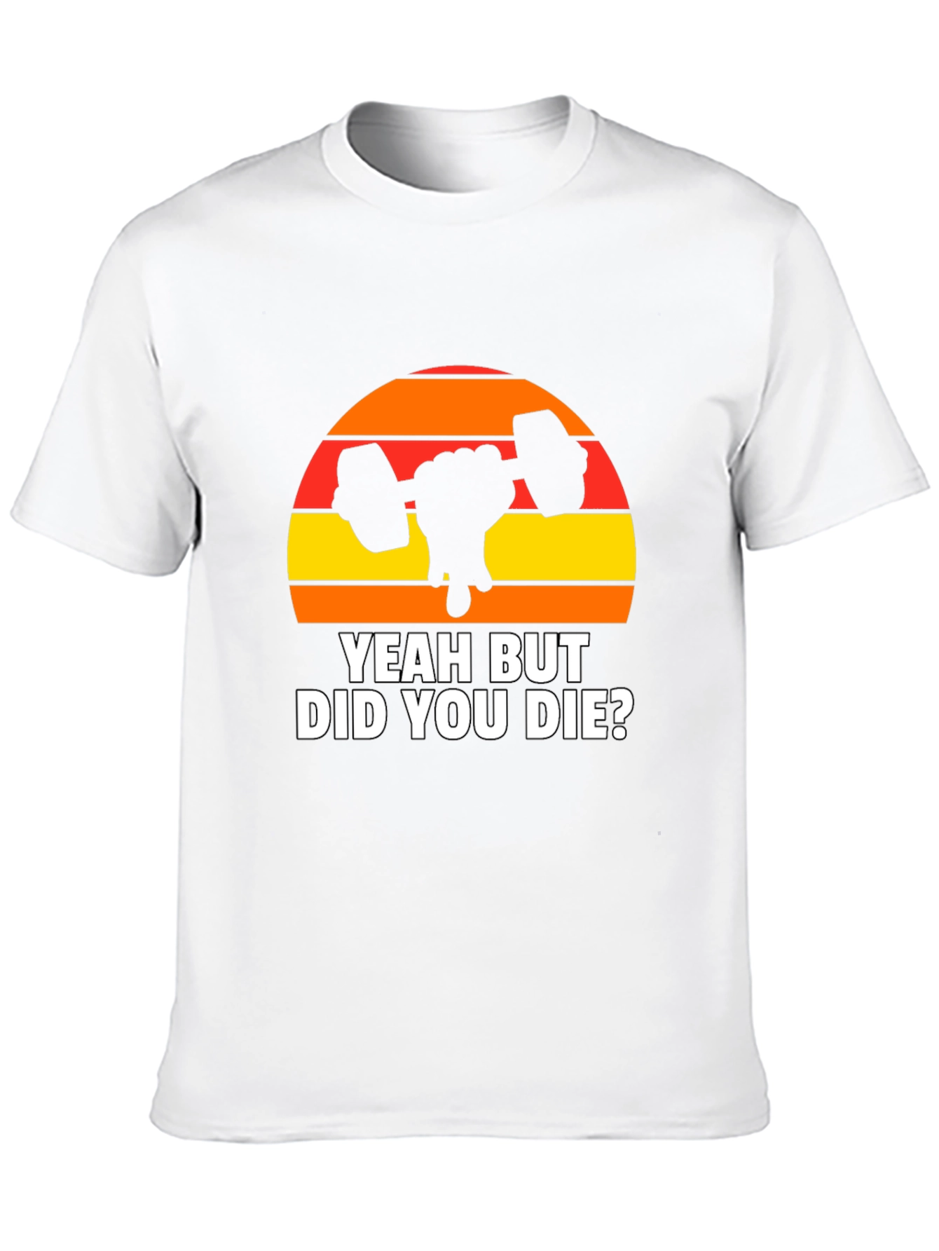 Yeah But Did You Die? Graphic T-Shirt
