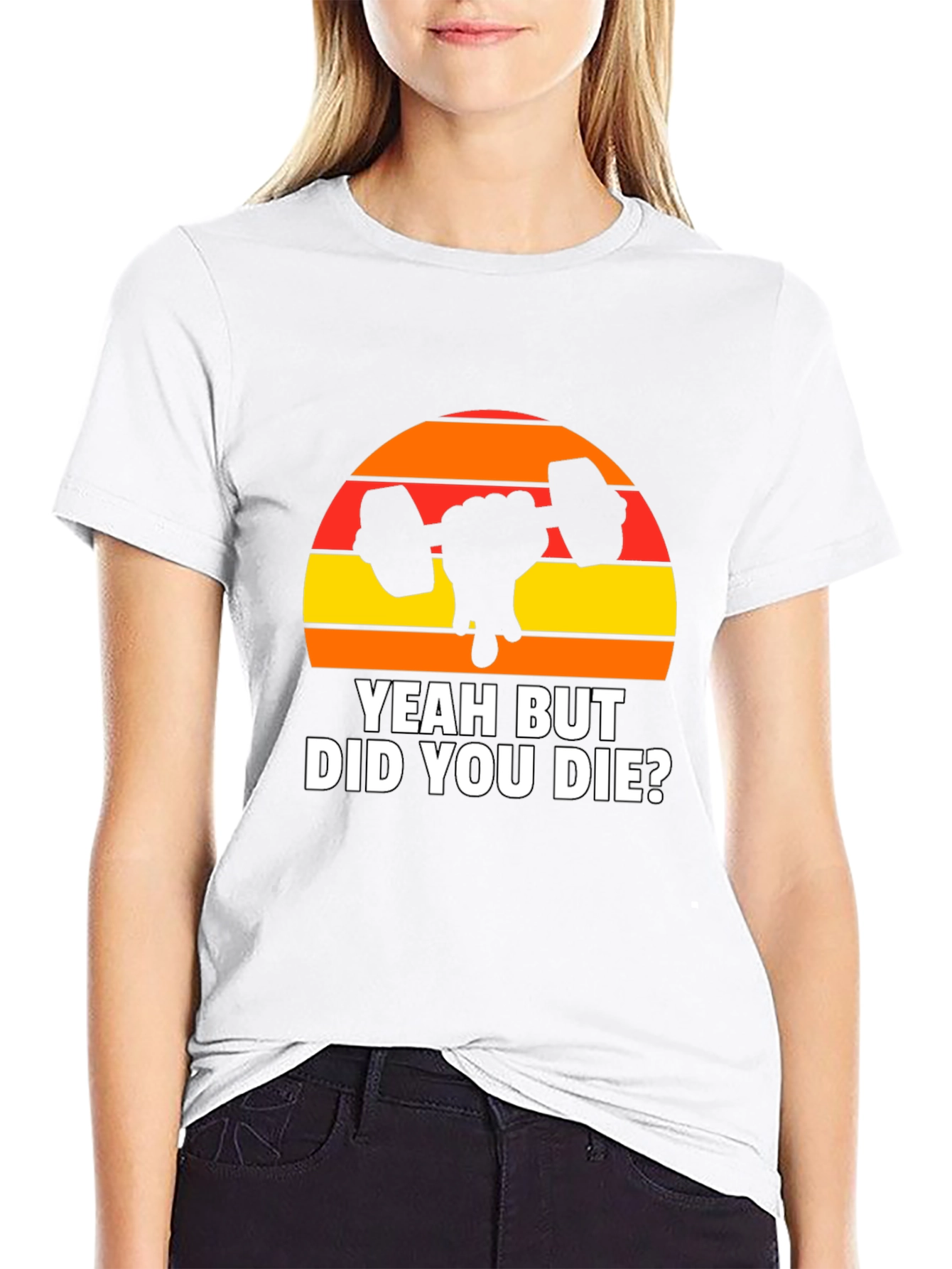 Yeah But Did You Die? Graphic T-Shirt