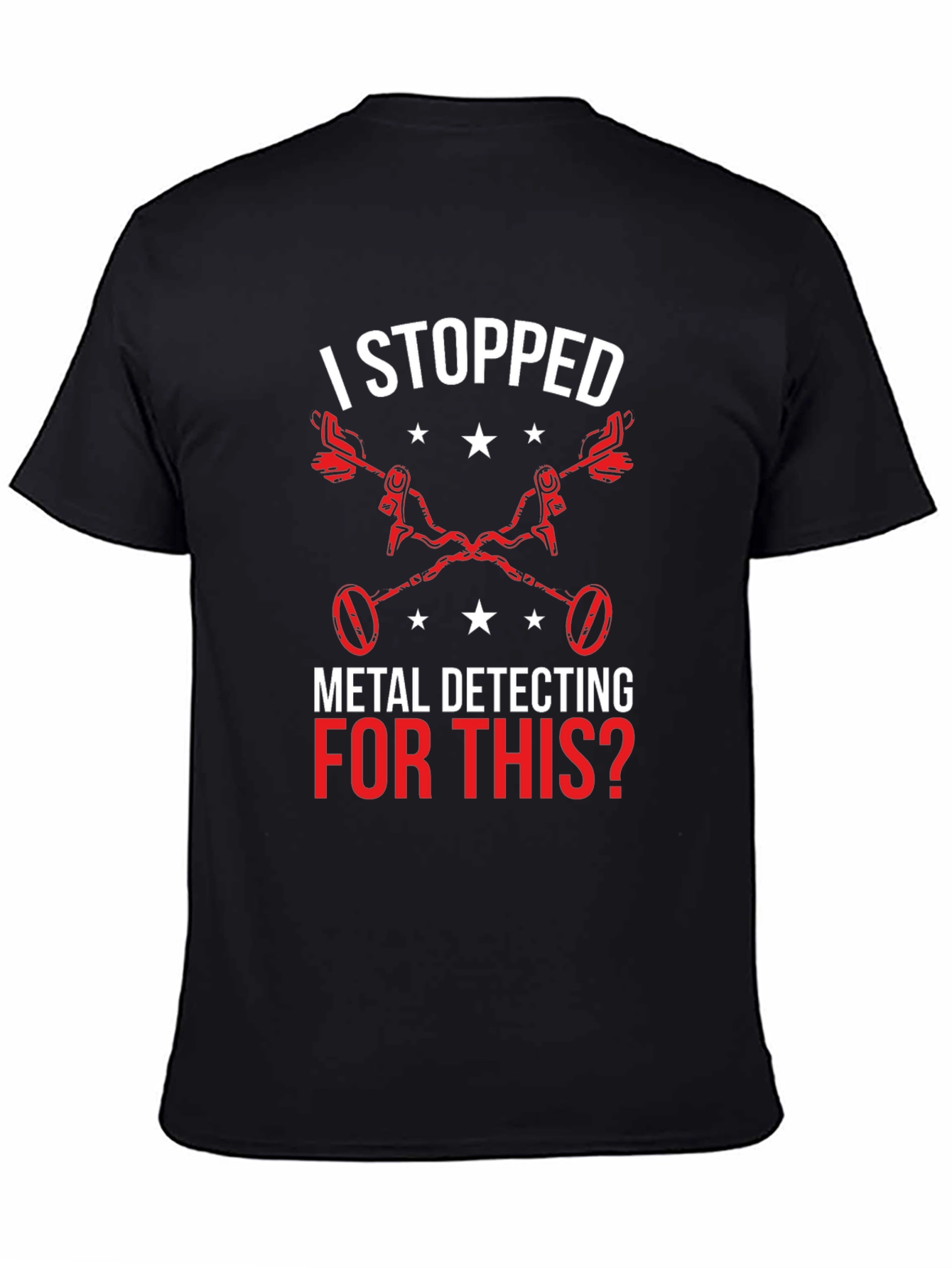 Metal Detecting T-Shirt - I Stopped For This?