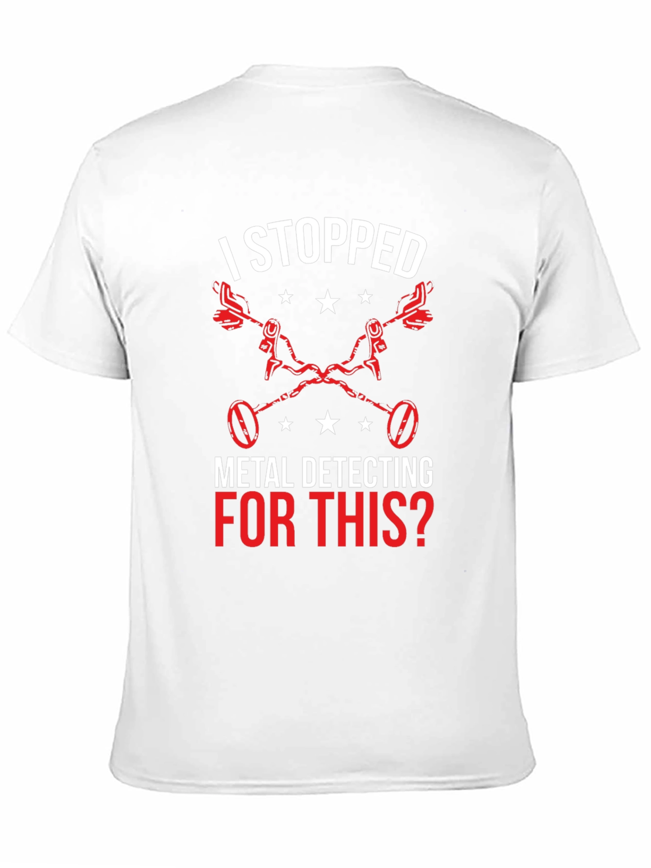 Metal Detecting T-Shirt - I Stopped For This?