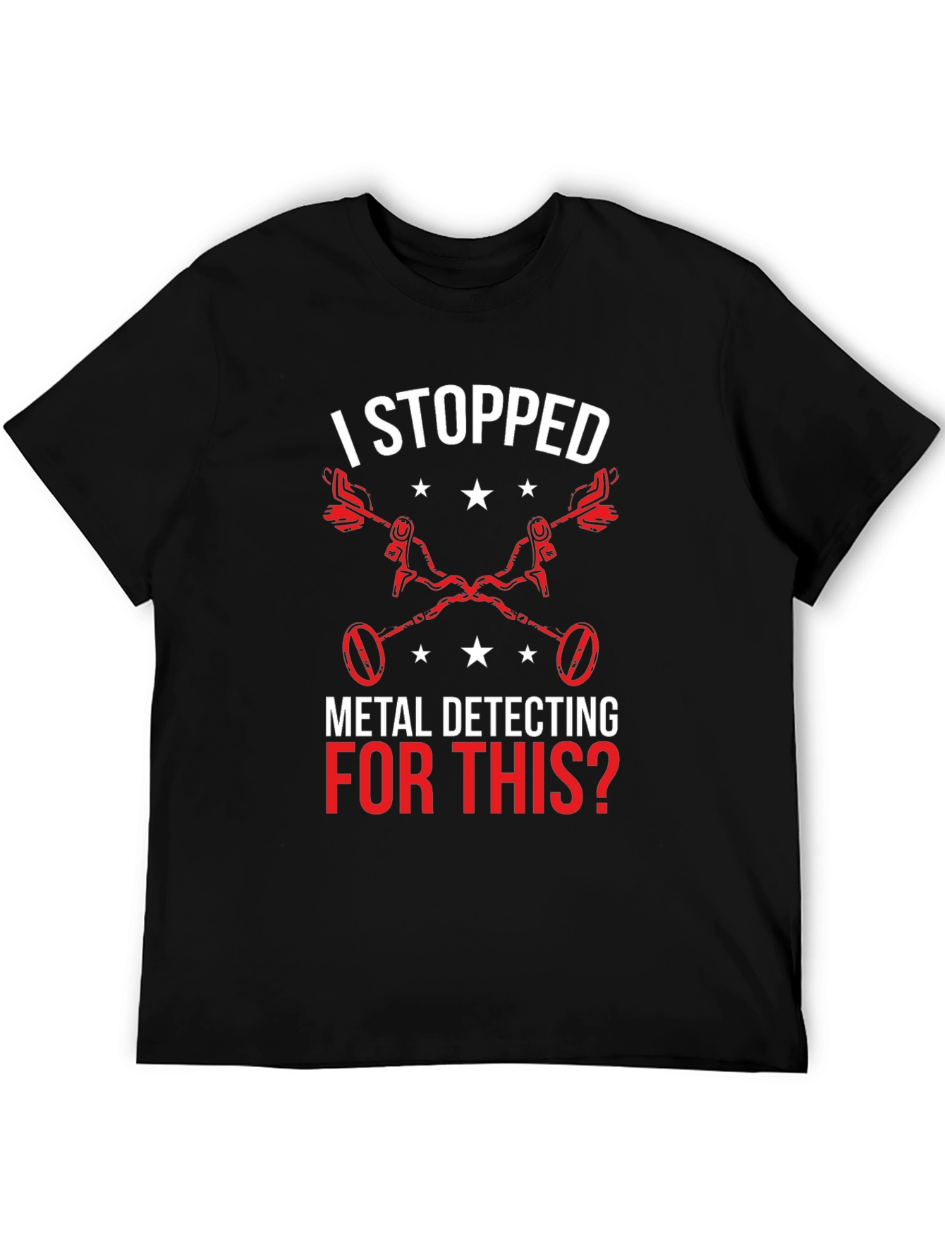 Metal Detecting T-Shirt - I Stopped For This?