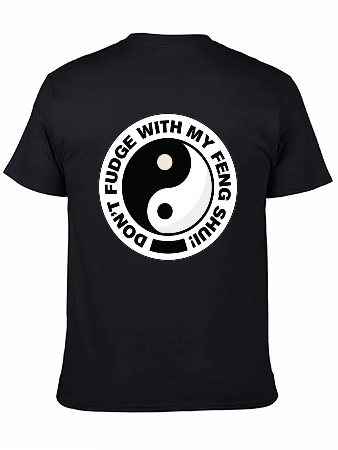 Dont Fudge With My Feng Shui Black T-Shirt