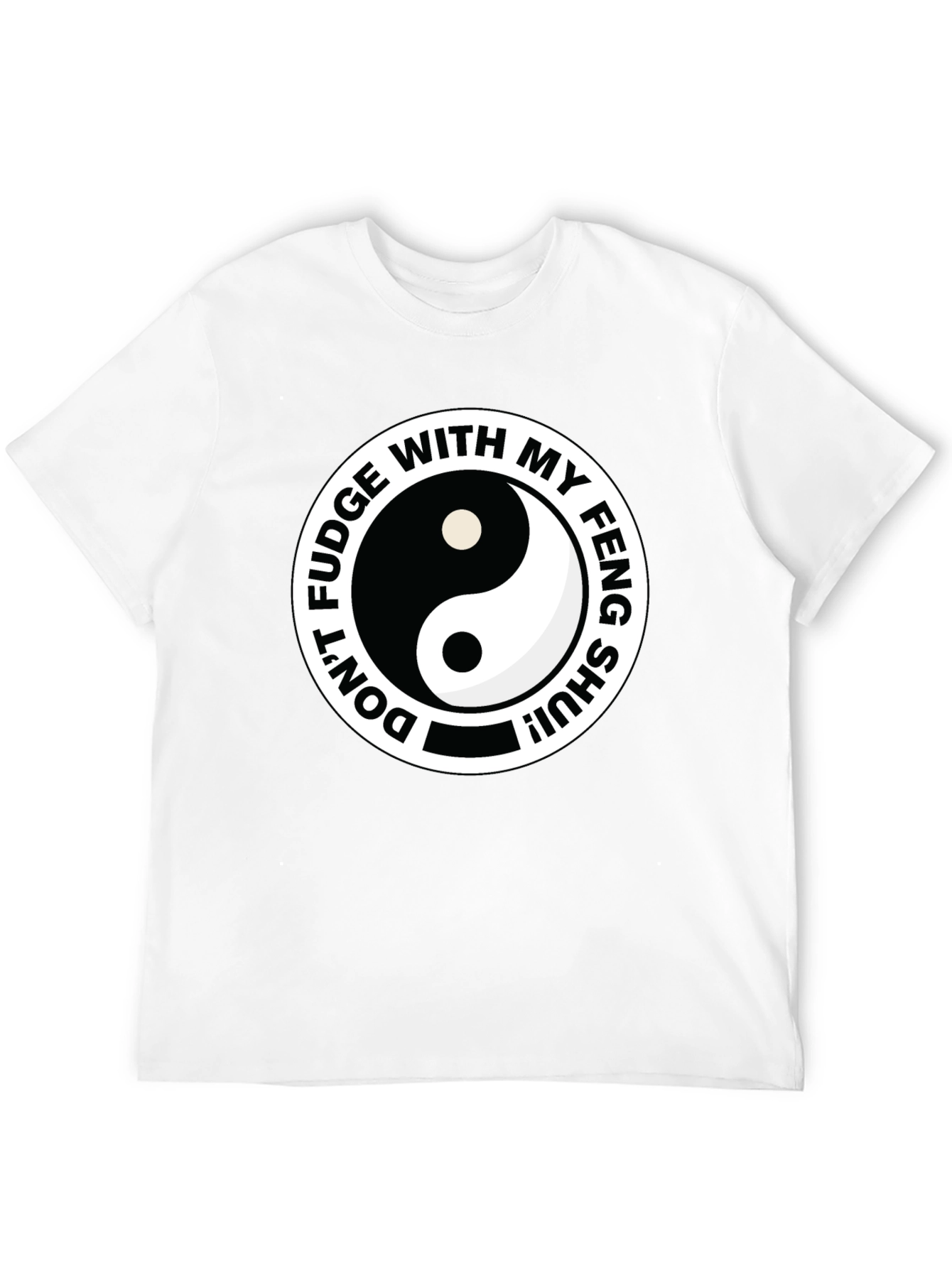 Dont Fudge With My Feng Shui Black T-Shirt