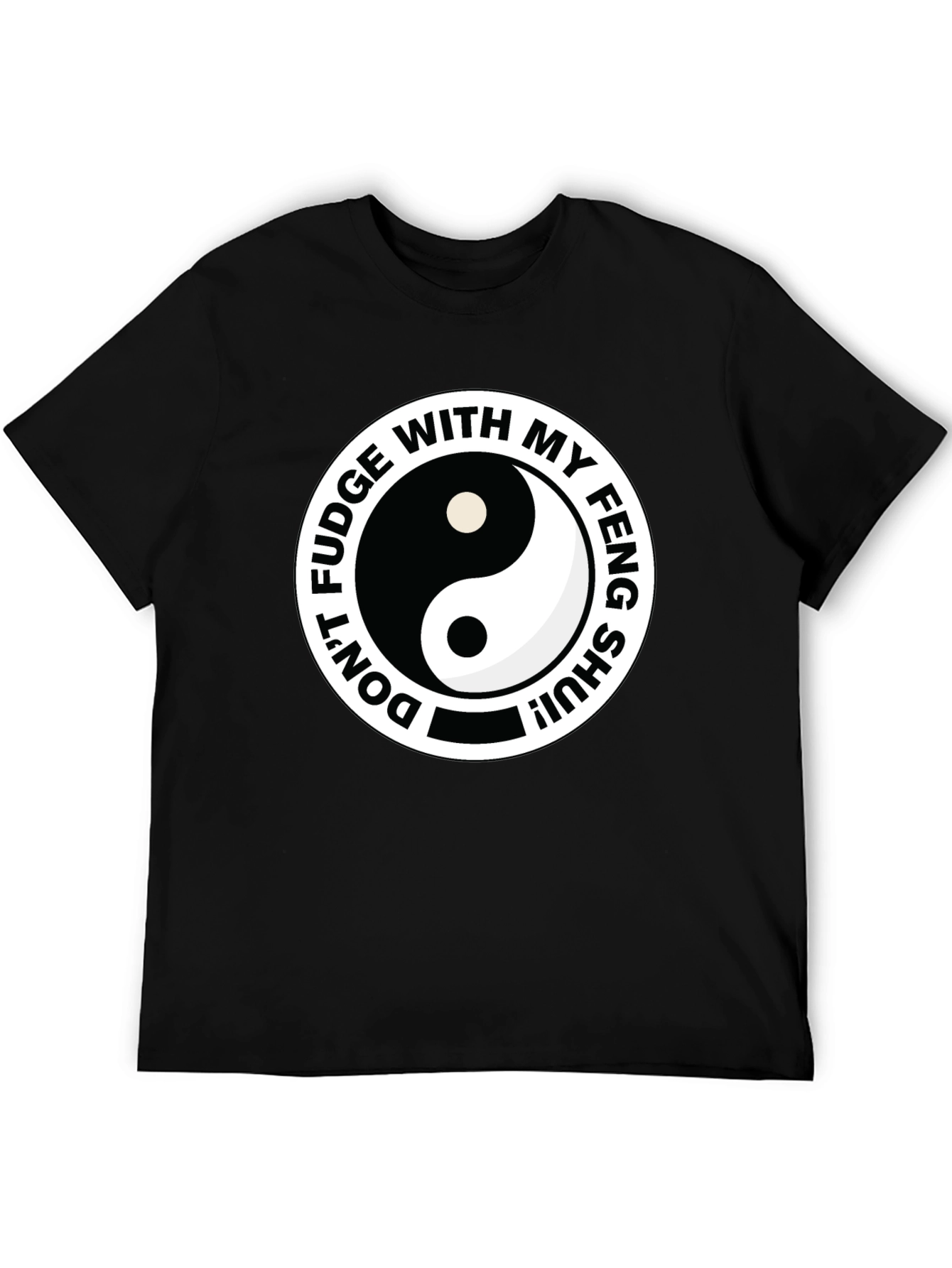 Dont Fudge With My Feng Shui Black T-Shirt