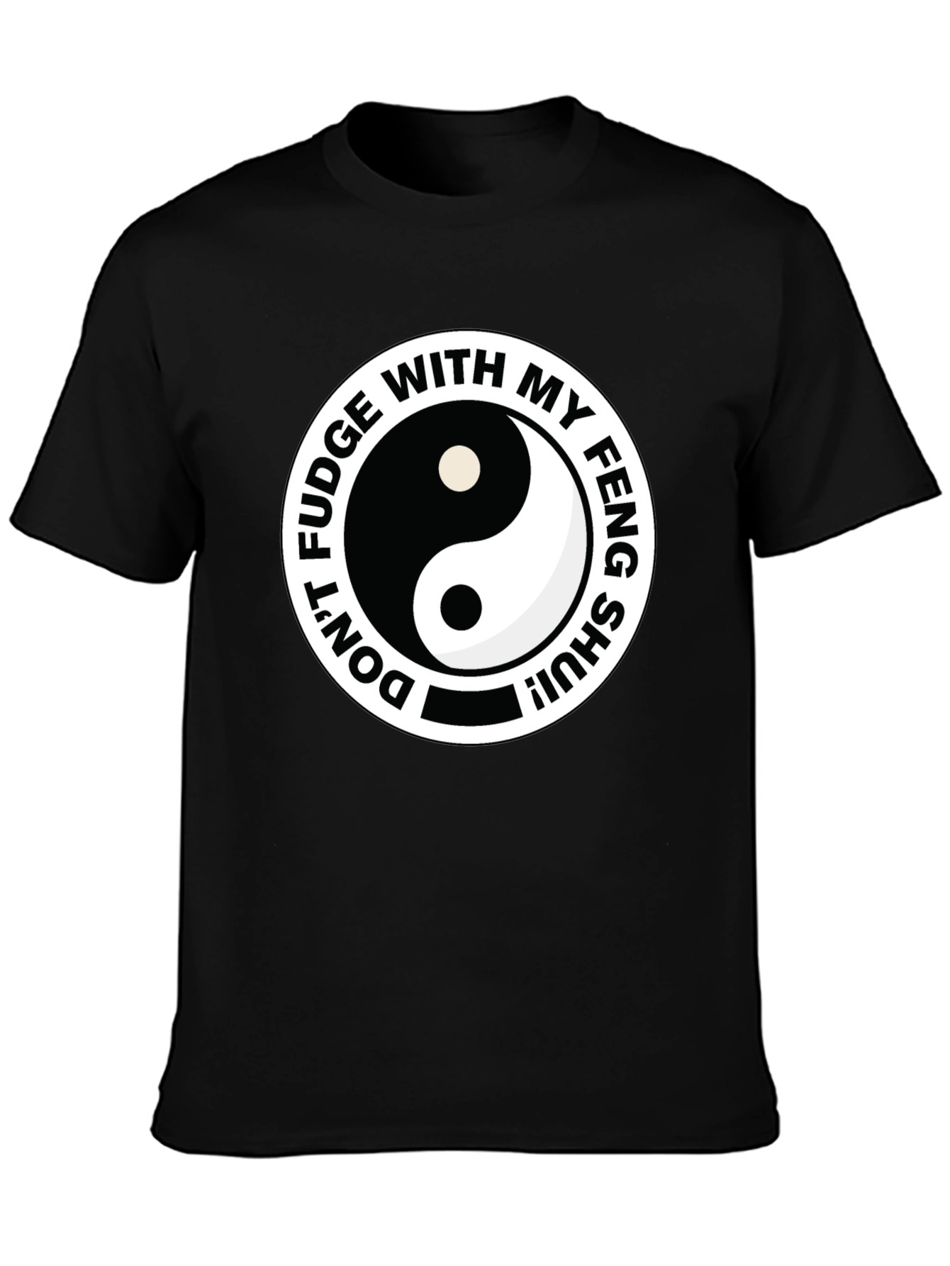 Dont Fudge With My Feng Shui Black T-Shirt