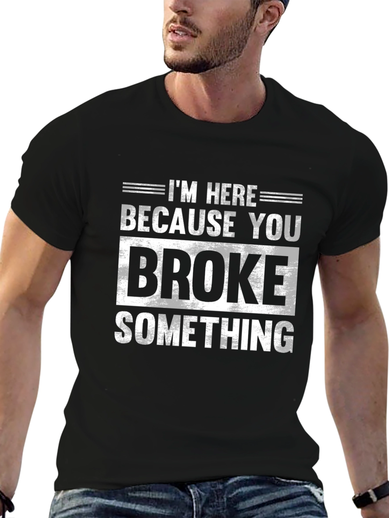Im Here Because You Broke Something Black T-Shirt