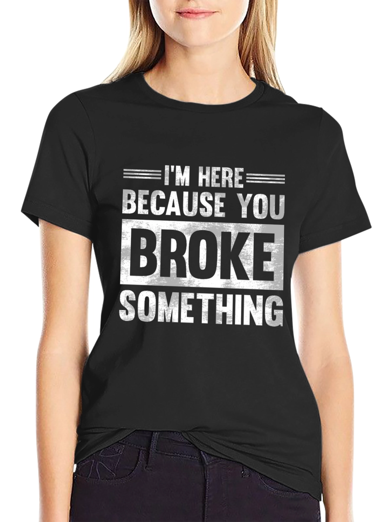 Im Here Because You Broke Something Black T-Shirt