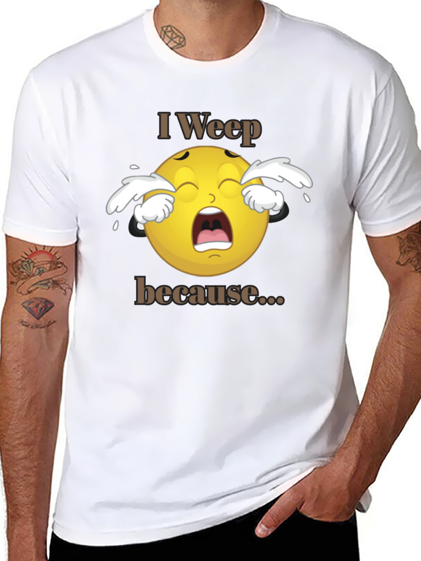 I Weep Because T-Shirt - Funny Graphic Tee