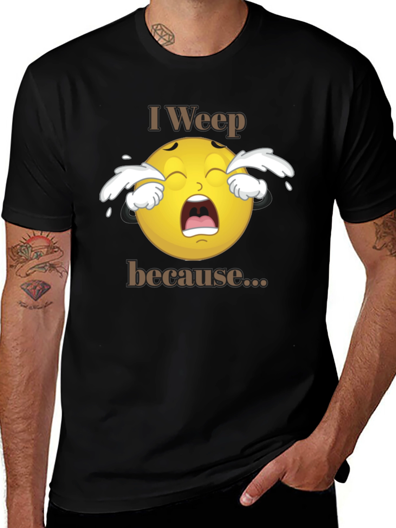 I Weep Because T-Shirt - Funny Graphic Tee