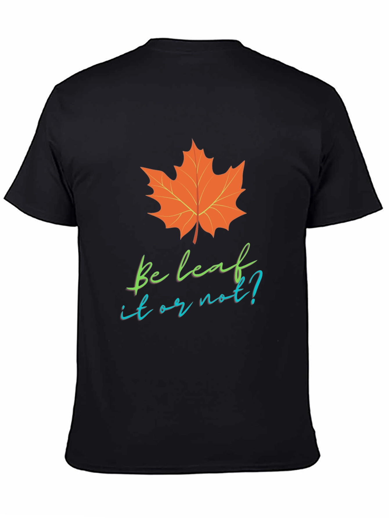 Be Leaf It Or Not T-Shirt