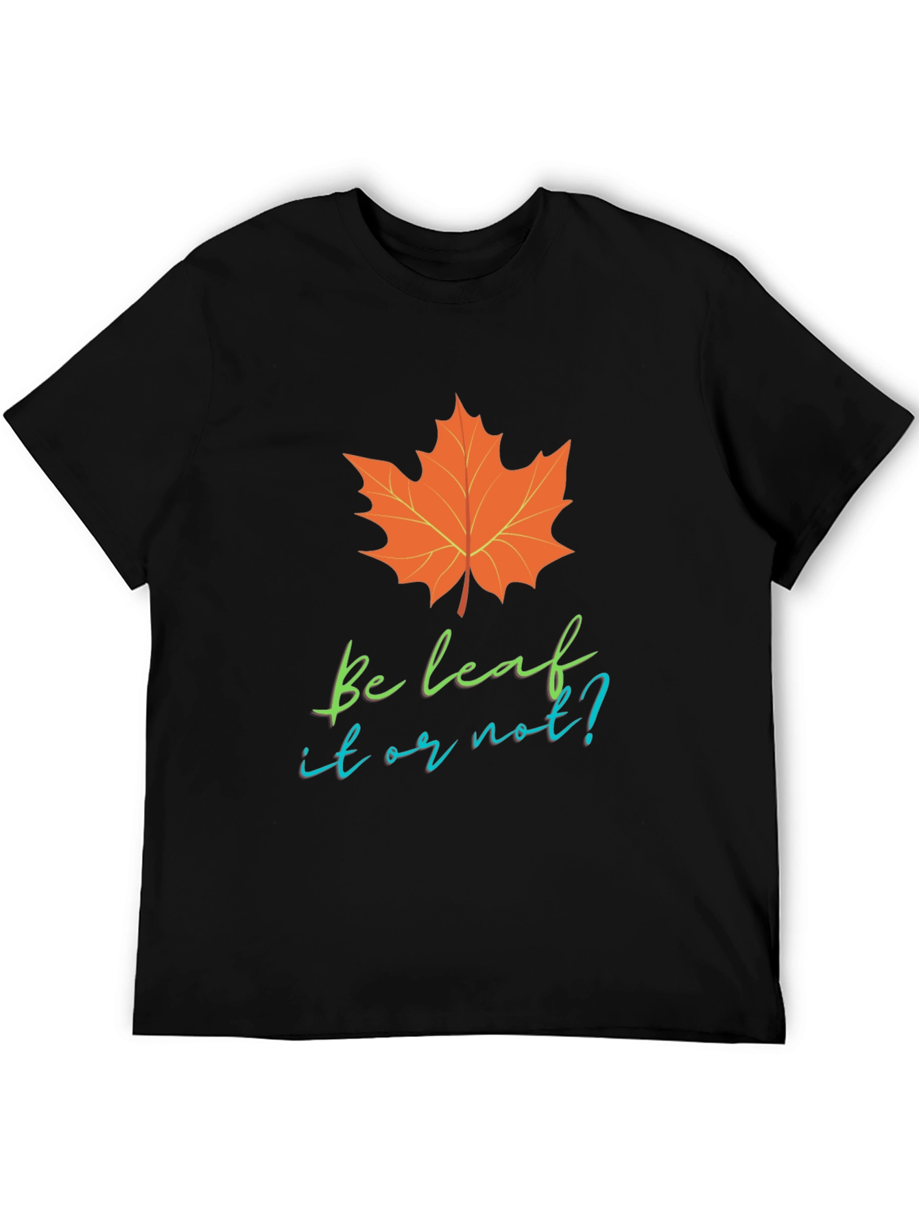Be Leaf It Or Not T-Shirt