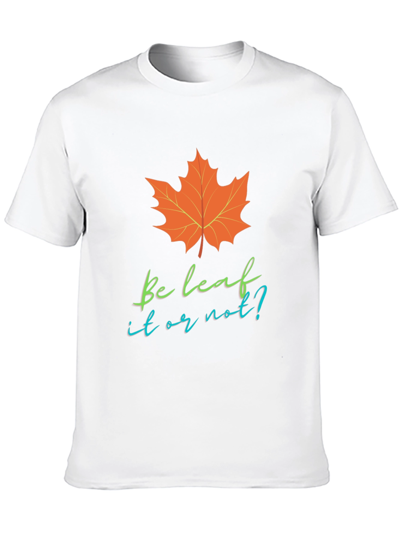 Be Leaf It Or Not T-Shirt