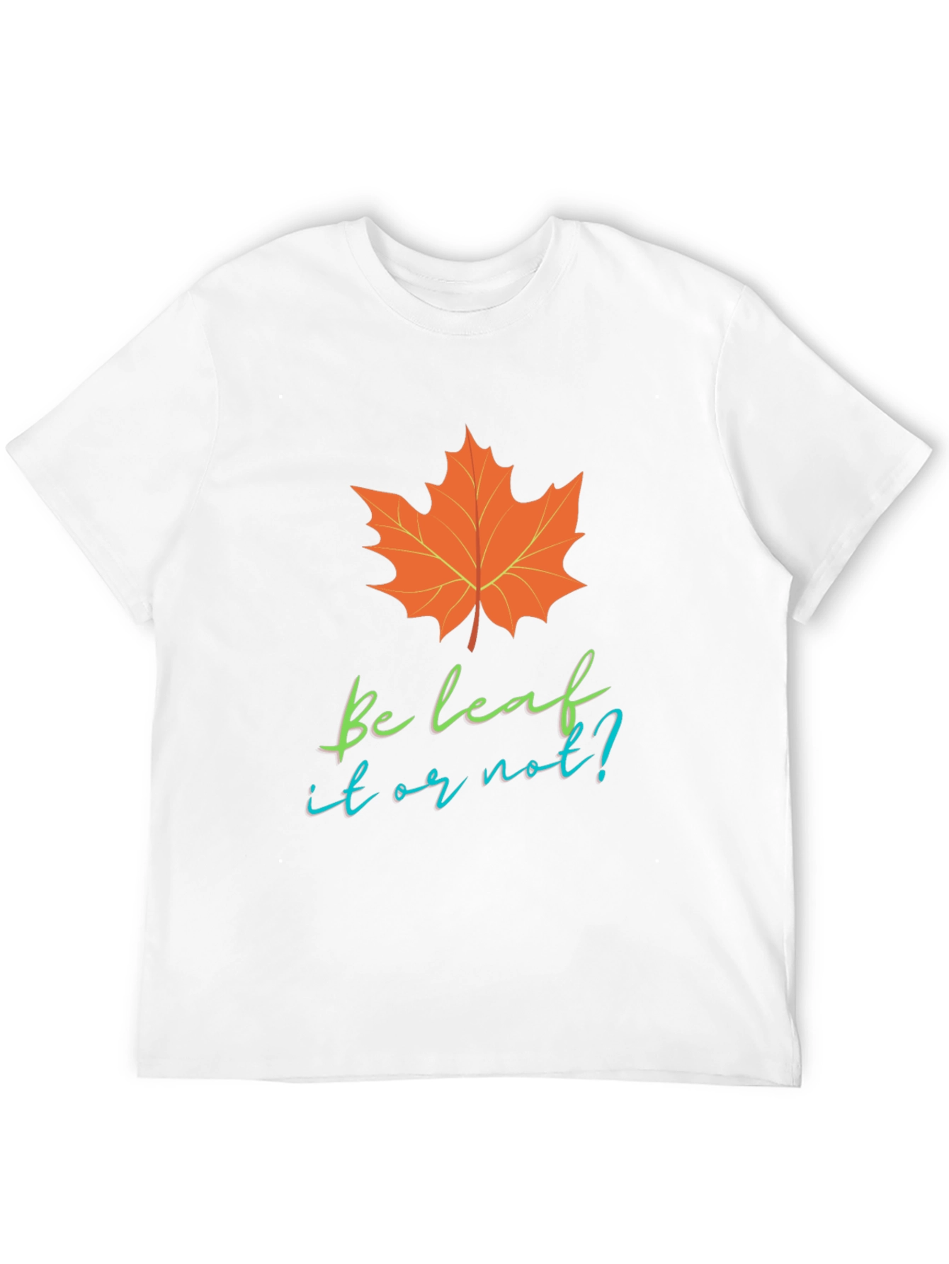Be Leaf It Or Not T-Shirt