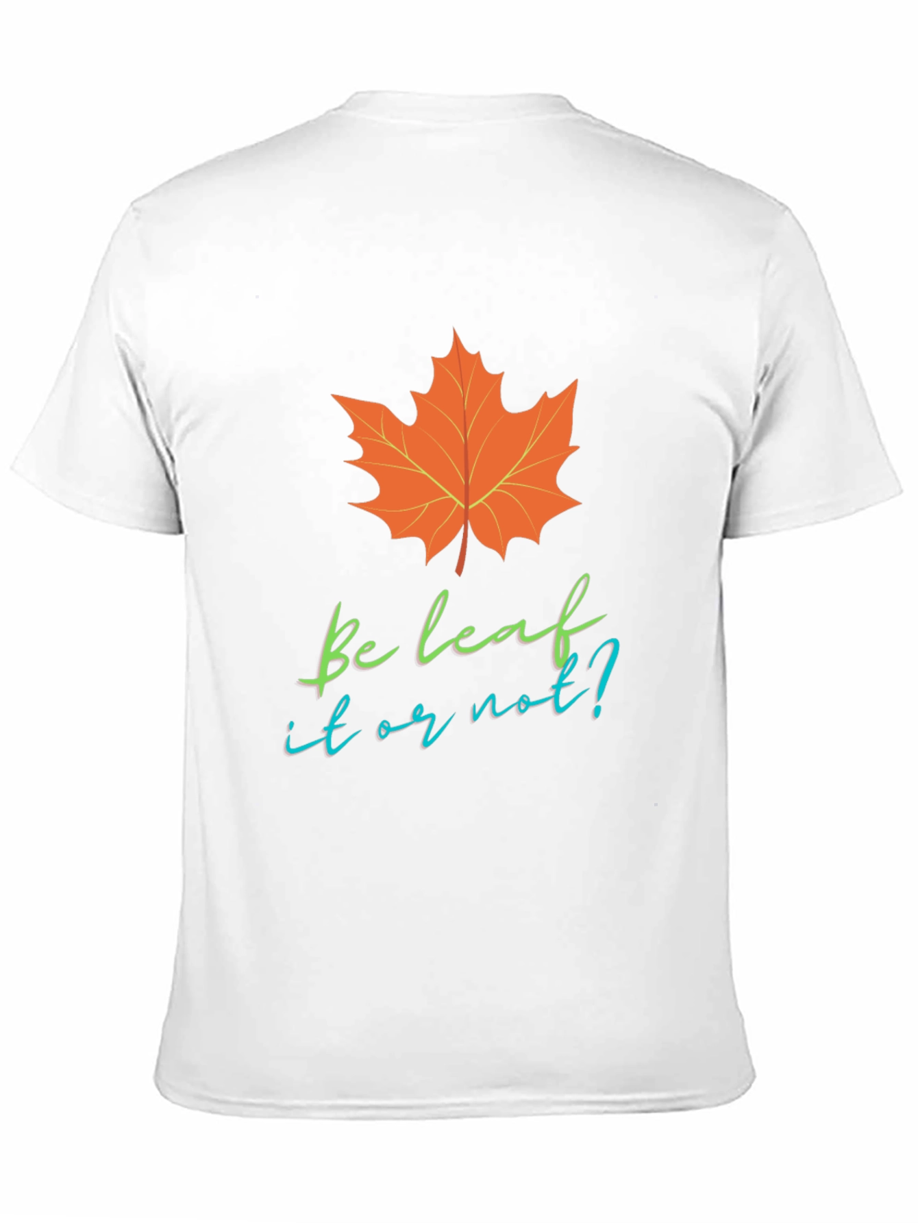 Be Leaf It Or Not T-Shirt