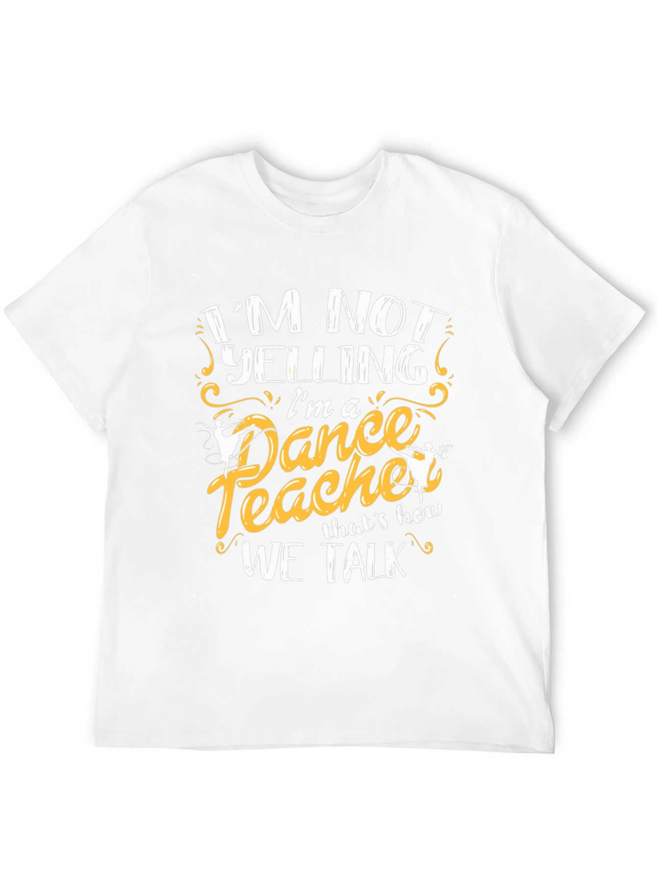Dance Teacher T-Shirt - Im Not Yelling Tee