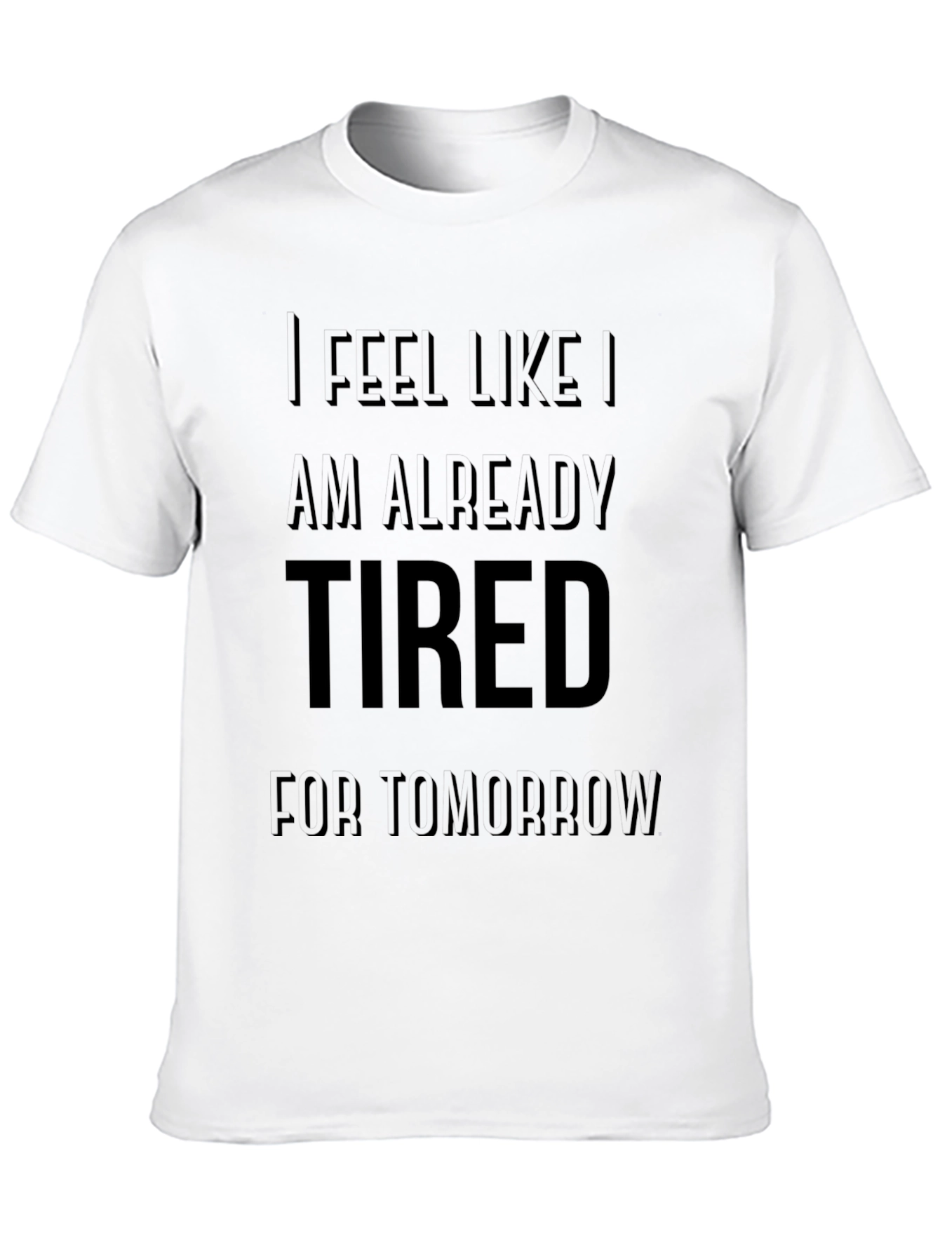 Funny Im Already Tired for Tomorrow T-Shirt