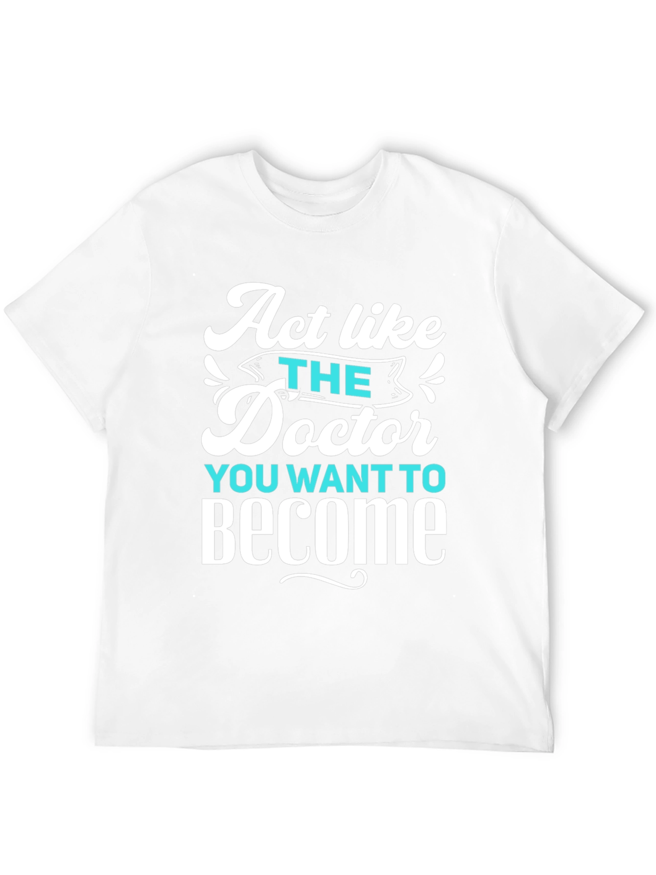 Act Like The Doctor T-Shirt - Motivational Tee