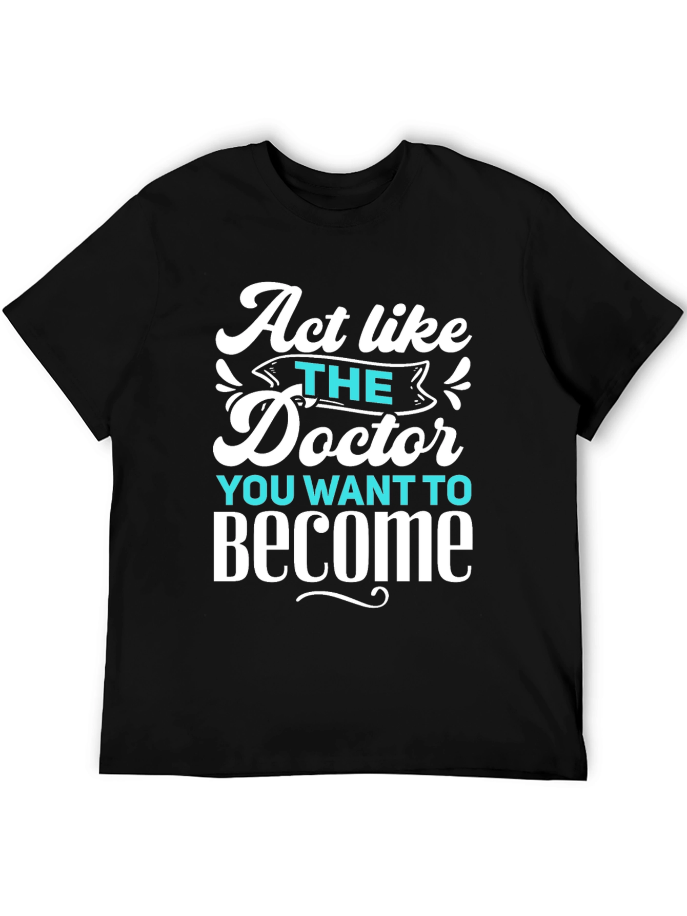 Act Like The Doctor T-Shirt - Motivational Tee