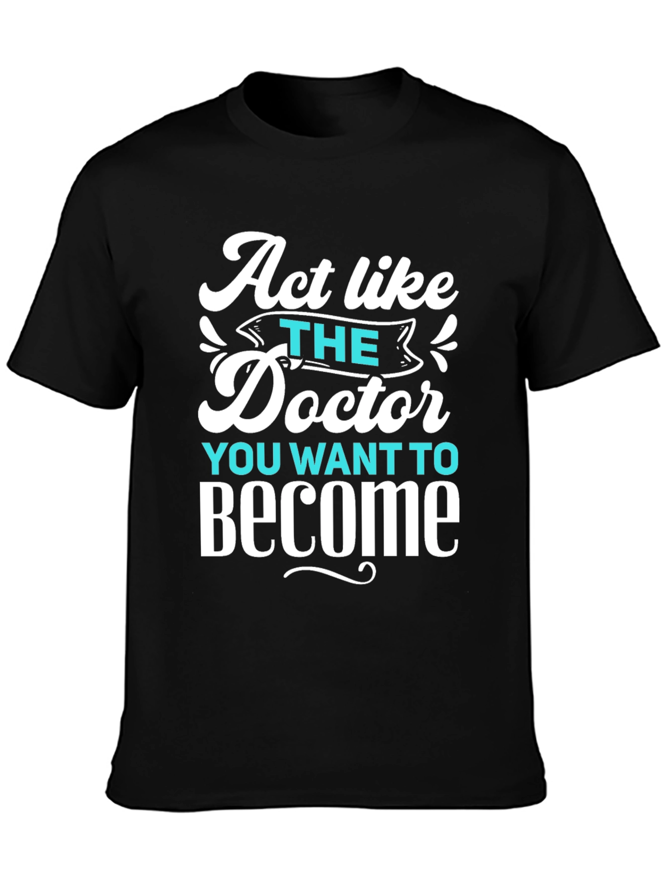 Act Like The Doctor T-Shirt - Motivational Tee