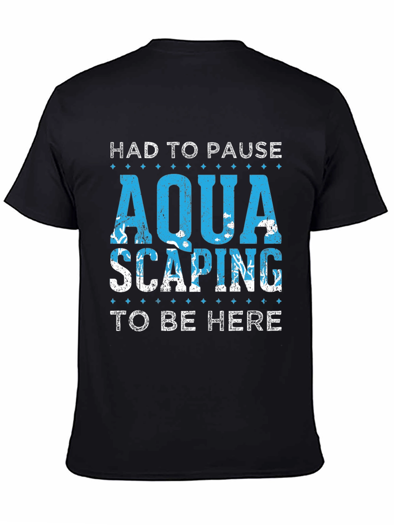 Aquascaping T-Shirt - Had To Pause To Be Here