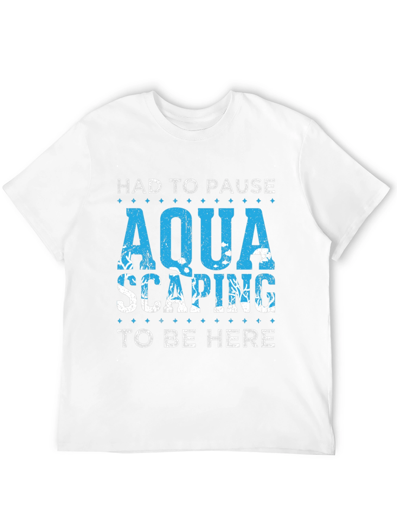Aquascaping T-Shirt - Had To Pause To Be Here