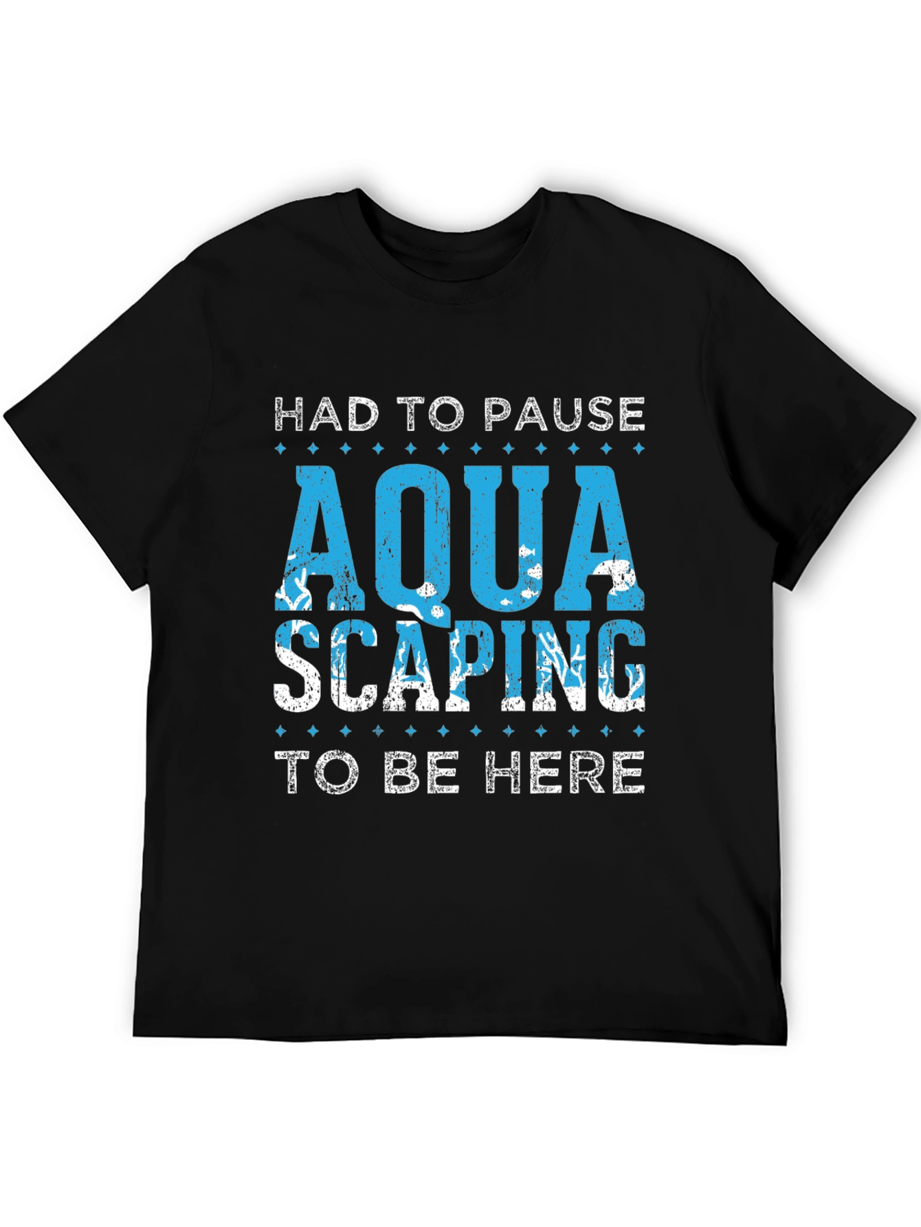 Aquascaping T-Shirt - Had To Pause To Be Here