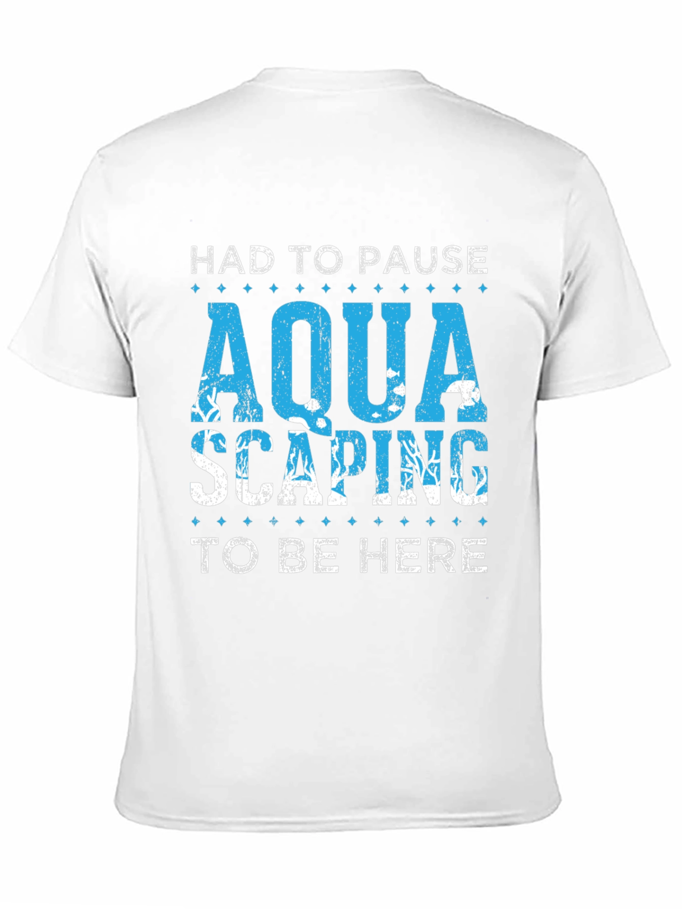 Aquascaping T-Shirt - Had To Pause To Be Here