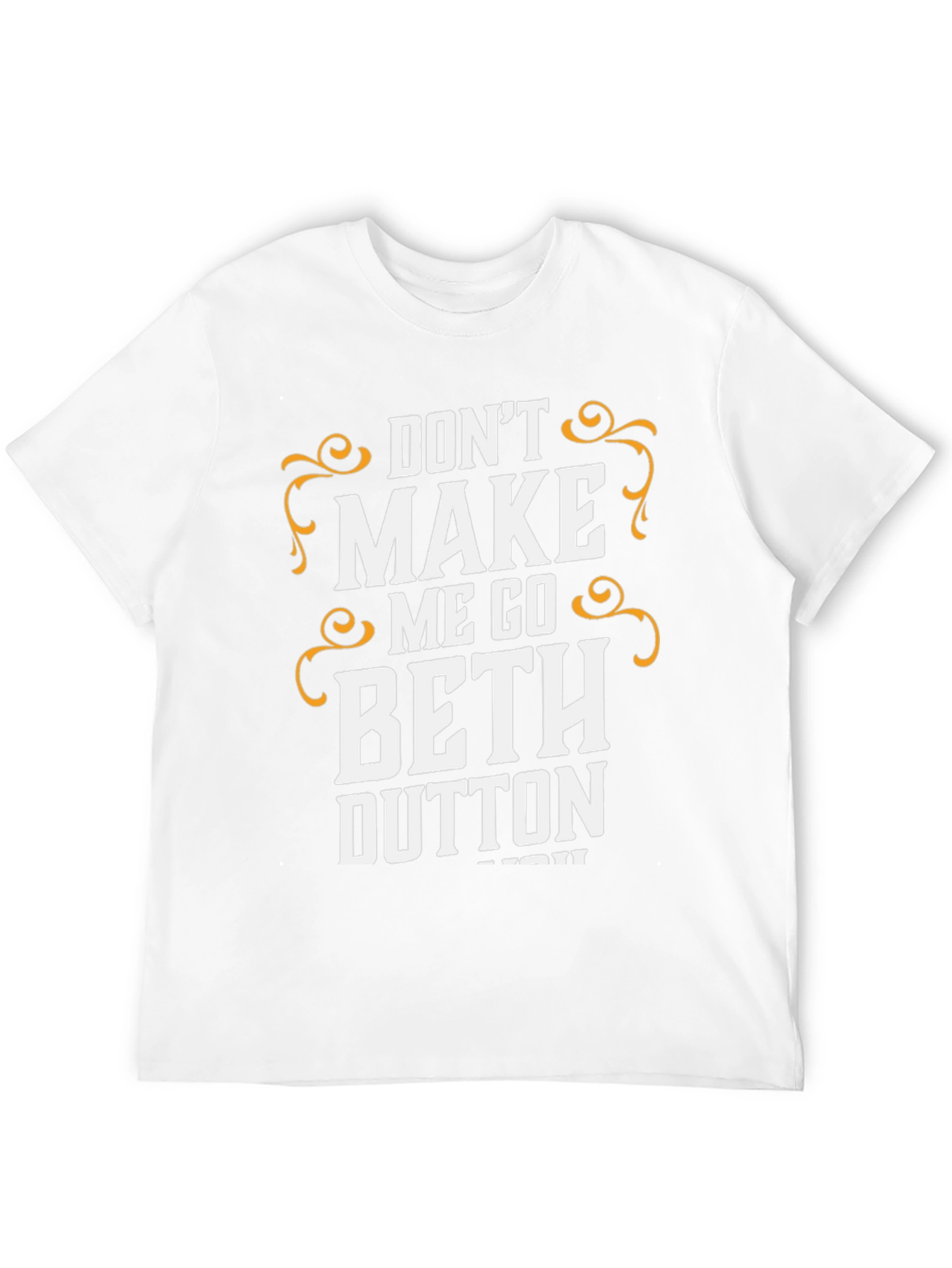 Dont Make Me Go Beth Dutton T-Shirt