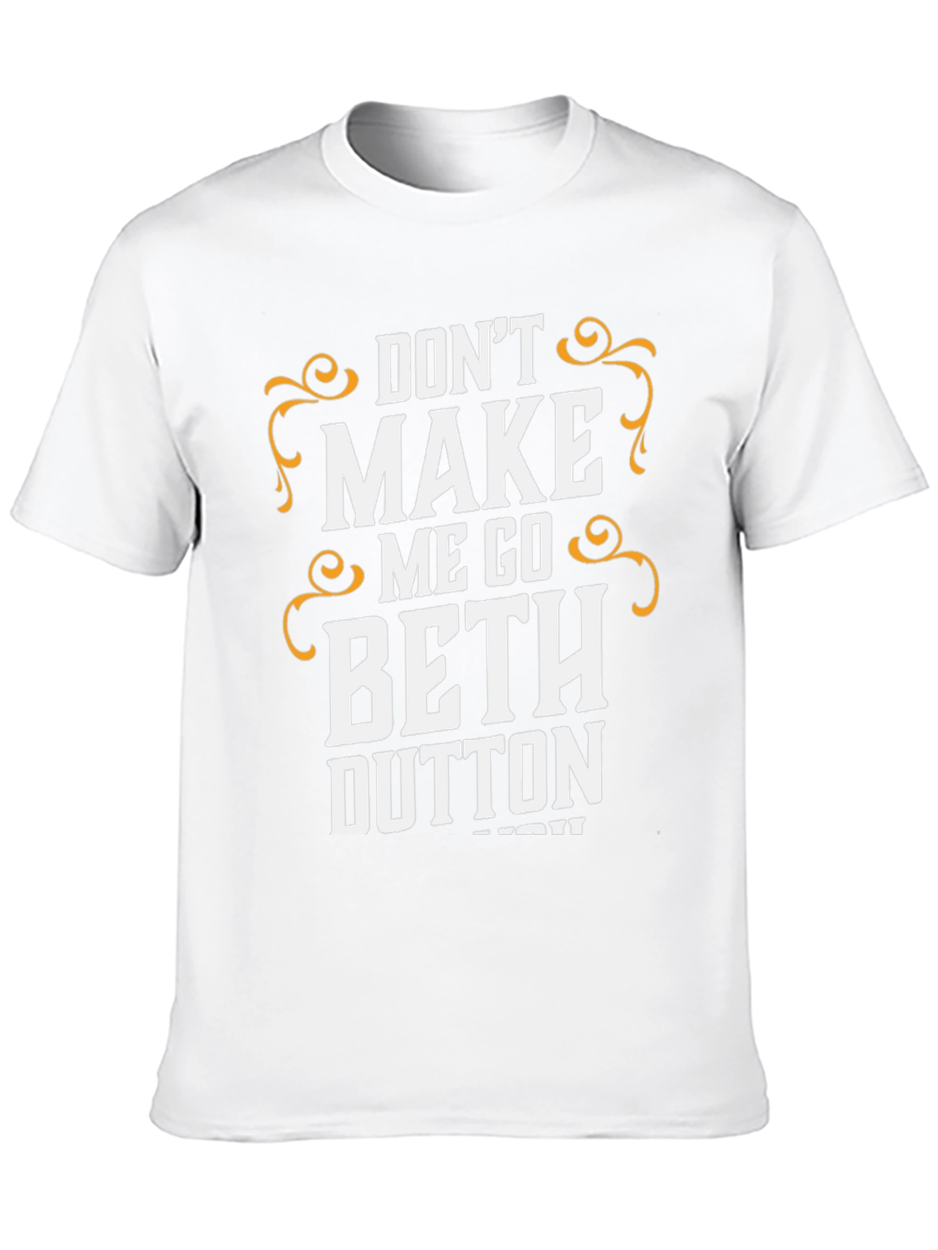 Dont Make Me Go Beth Dutton T-Shirt
