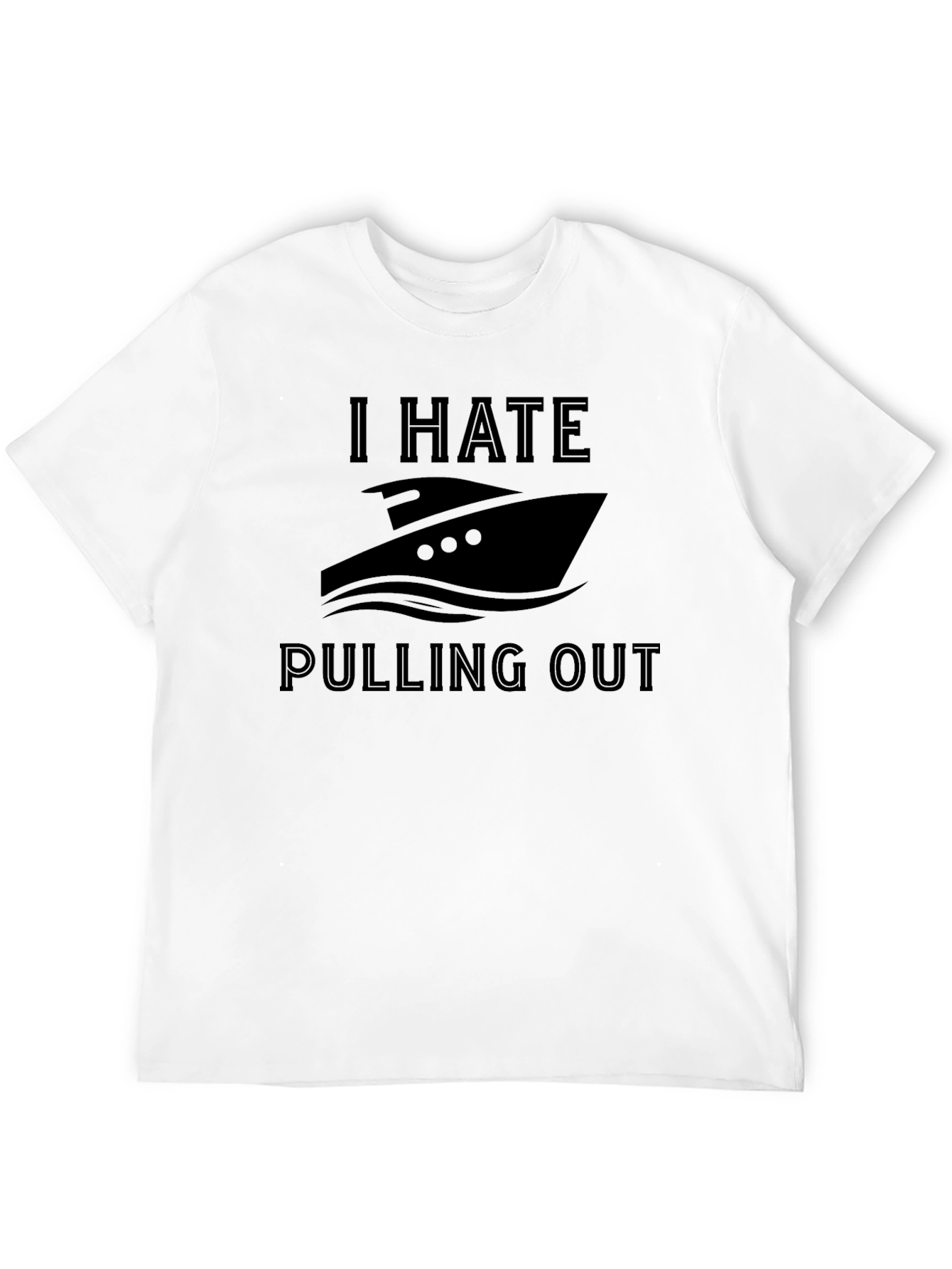 I Hate Pulling Out Boat T-Shirt